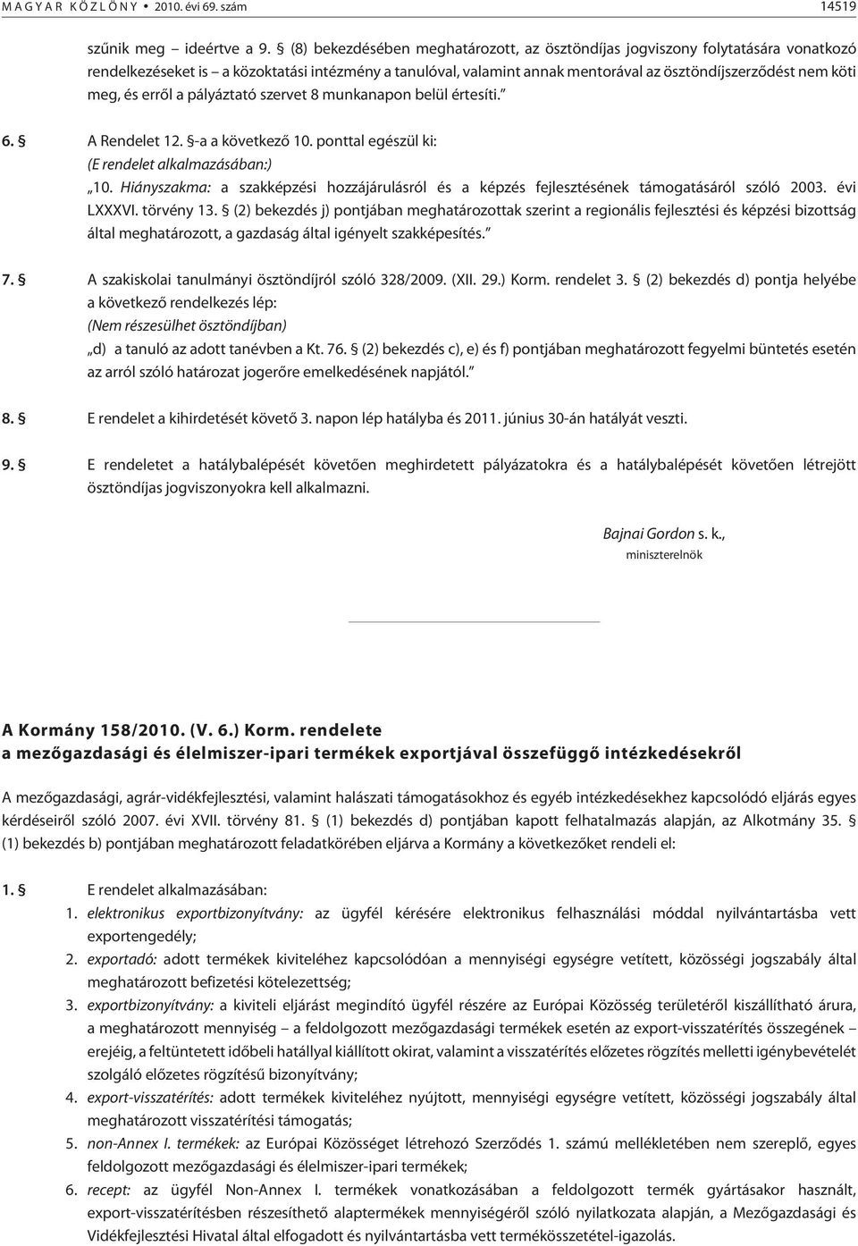 és errõl a pályáztató szervet 8 munkanapon belül értesíti. 6. A Rendelet 12. -a a következõ 10. ponttal egészül ki: (E rendelet alkalmazásában:) 10.