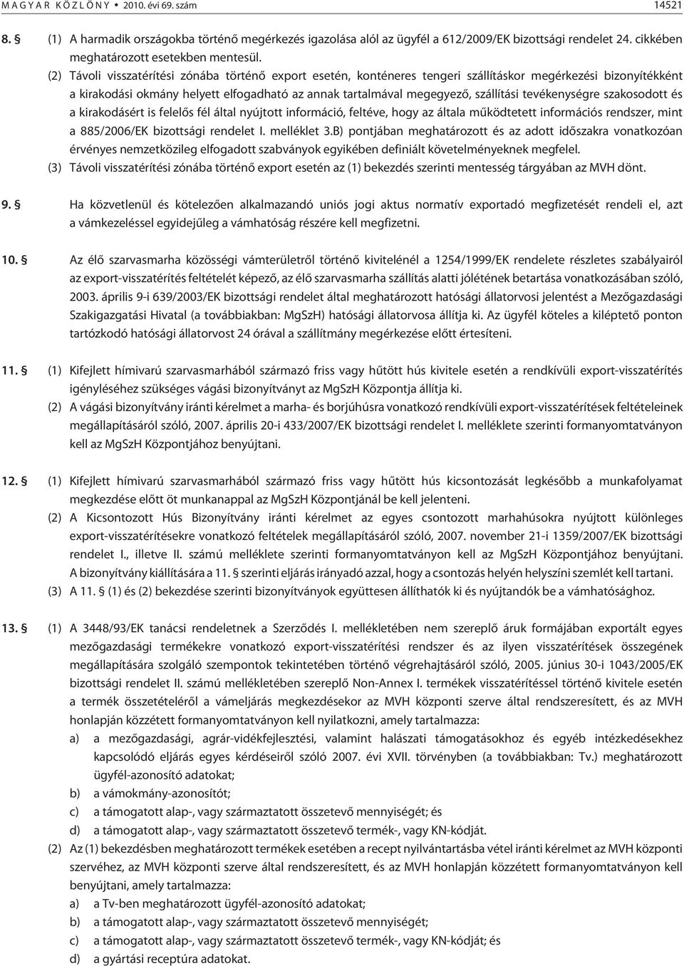 (2) Távoli visszatérítési zónába történõ export esetén, konténeres tengeri szállításkor megérkezési bizonyítékként a kirakodási okmány helyett elfogadható az annak tartalmával megegyezõ, szállítási