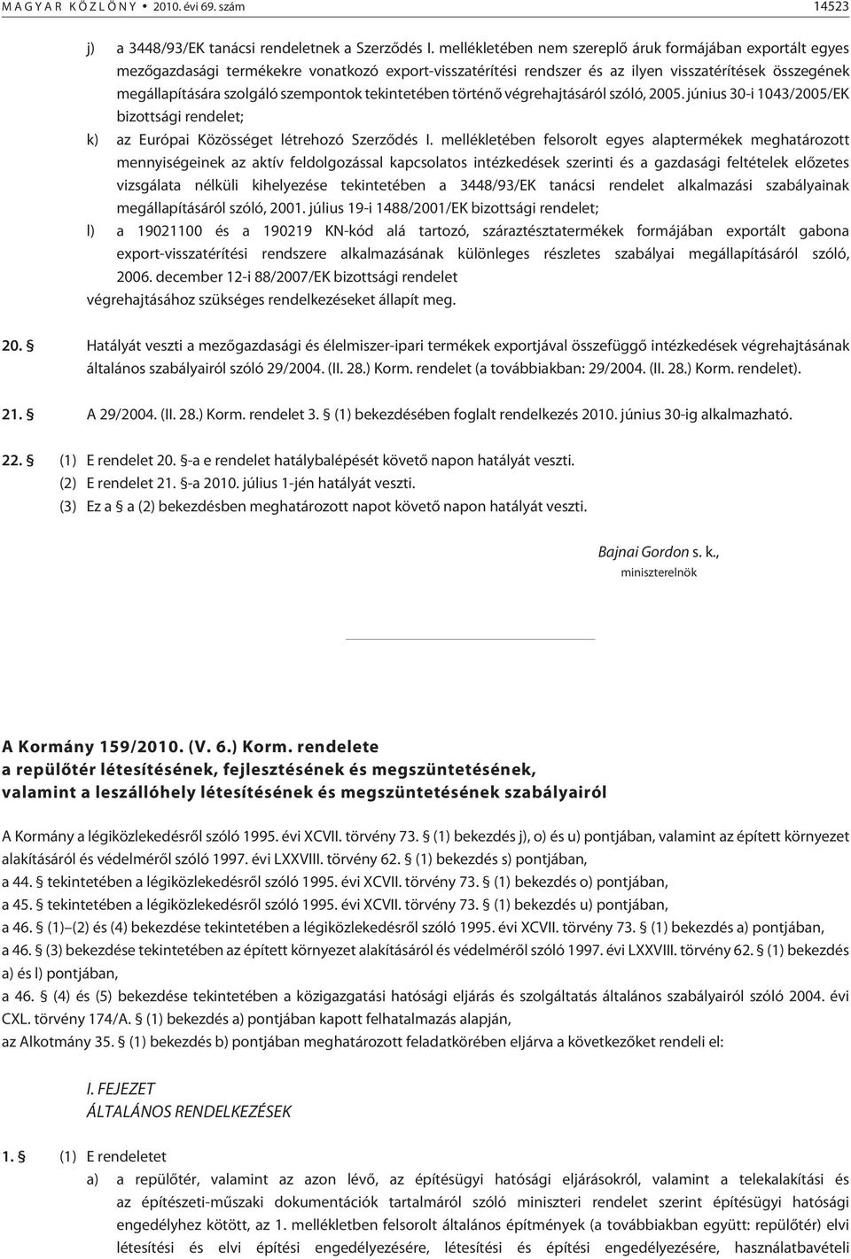 tekintetében történõ végrehajtásáról szóló, 2005. június 30-i 1043/2005/EK bizottsági rendelet; k) az Európai Közösséget létrehozó Szerzõdés I.