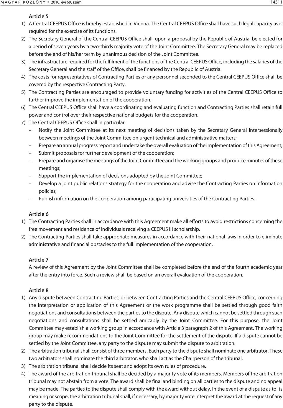 2) The Secretary General of the Central CEEPUS Office shall, upon a proposal by the Republic of Austria, be elected for a period of seven years by a two-thirds majority vote of the Joint Committee.