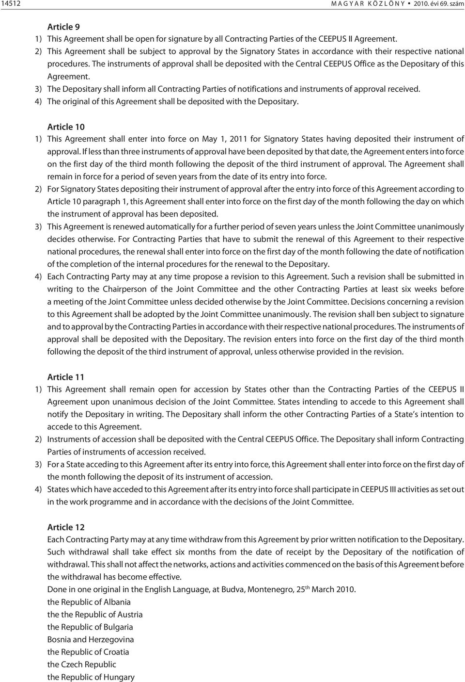 The instruments of approval shall be deposited with the Central CEEPUS Office as the Depositary of this Agreement.