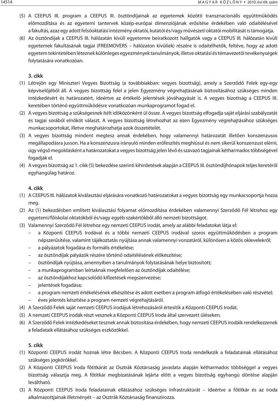 felsõoktatási intézmény oktatói, kutatói és/vagy mûvészeti oktatói mobilitását is támogatja. (6) Az ösztöndíjak a CEEPUS III. hálózatán kívüli egyetemre beiratkozott hallgatók vagy a CEEPUS III.