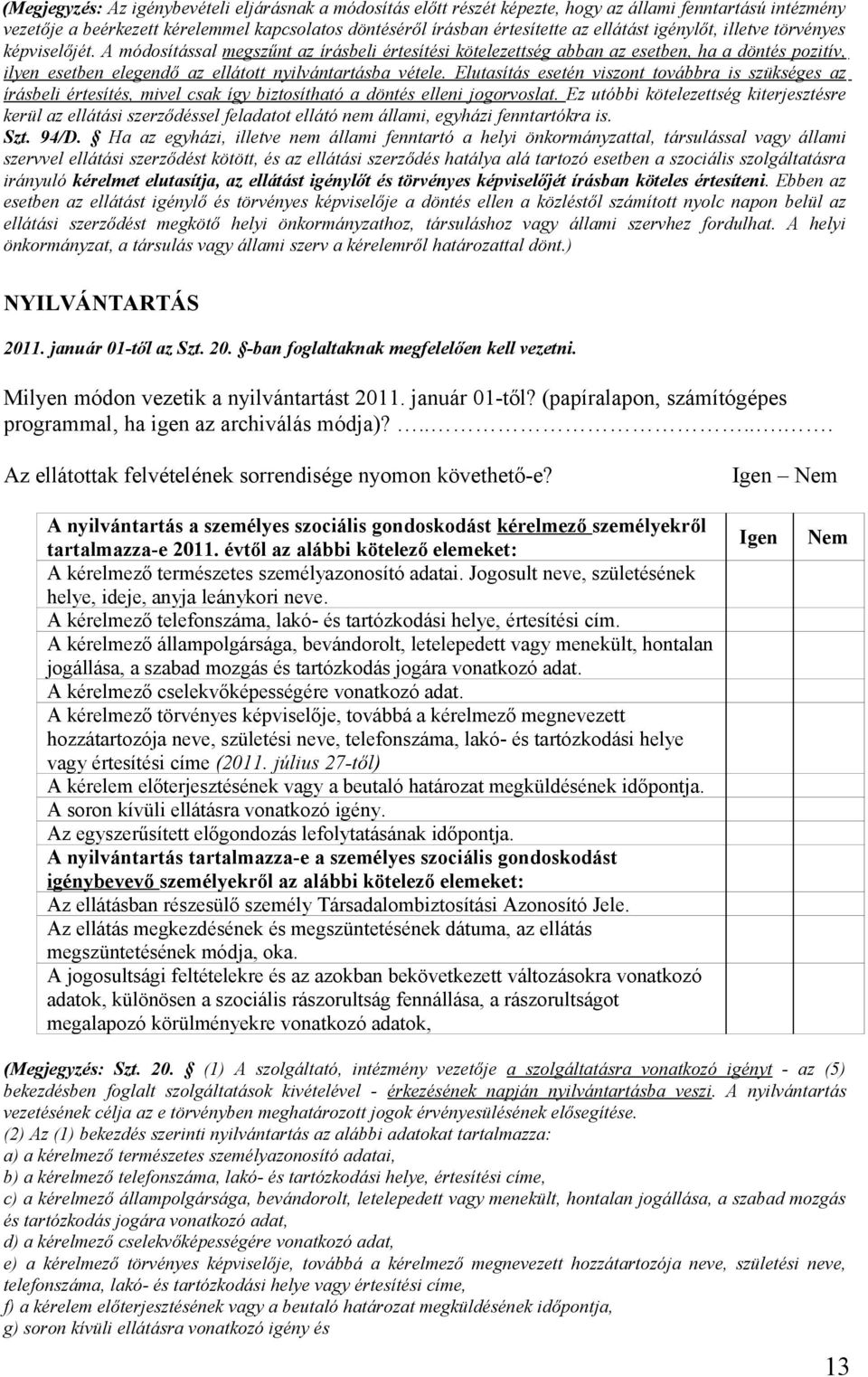 Elutasítás esetén viszont továbbra is szükséges az írásbeli értesítés, mivel csak így biztosítható a döntés elleni jogorvoslat.