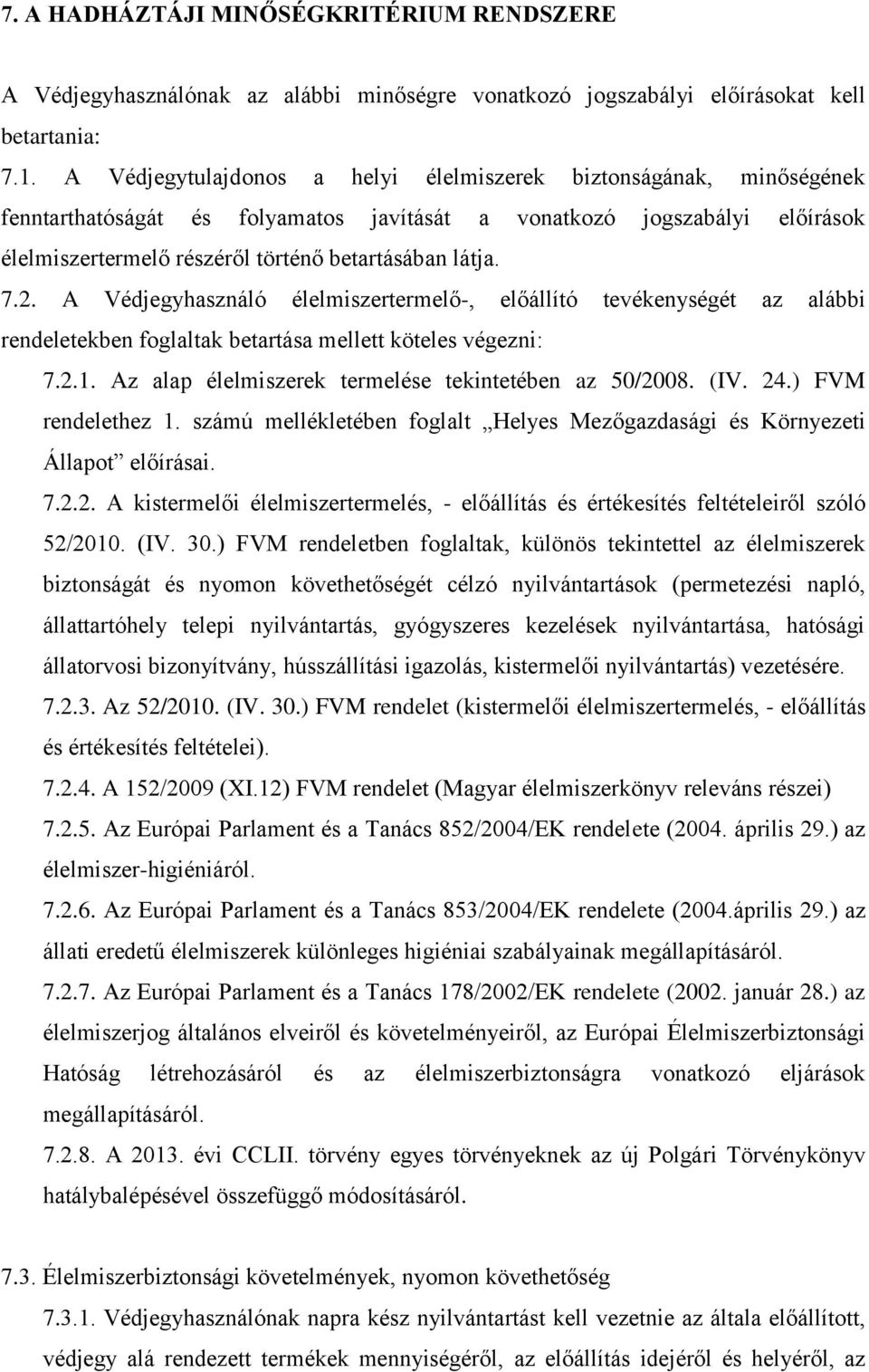 7.2. A Védjegyhasználó élelmiszertermelő-, előállító tevékenységét az alábbi rendeletekben foglaltak betartása mellett köteles végezni: 7.2.1. Az alap élelmiszerek termelése tekintetében az 50/2008.