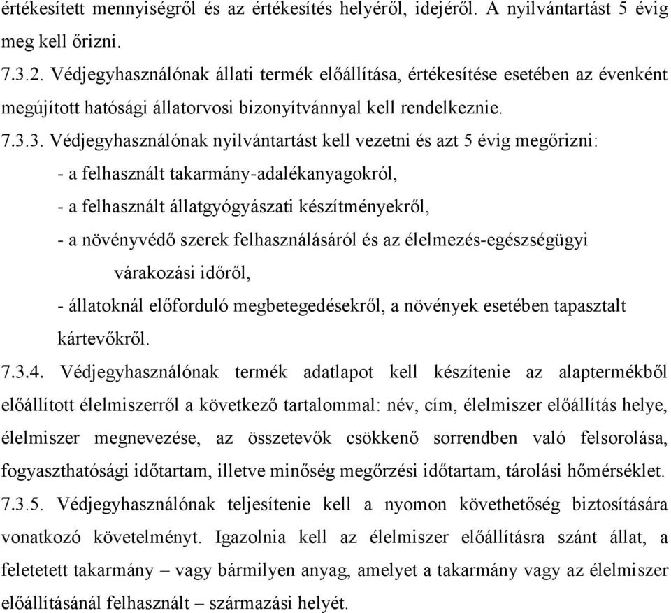 3. Védjegyhasználónak nyilvántartást kell vezetni és azt 5 évig megőrizni: - a felhasznált takarmány-adalékanyagokról, - a felhasznált állatgyógyászati készítményekről, - a növényvédő szerek