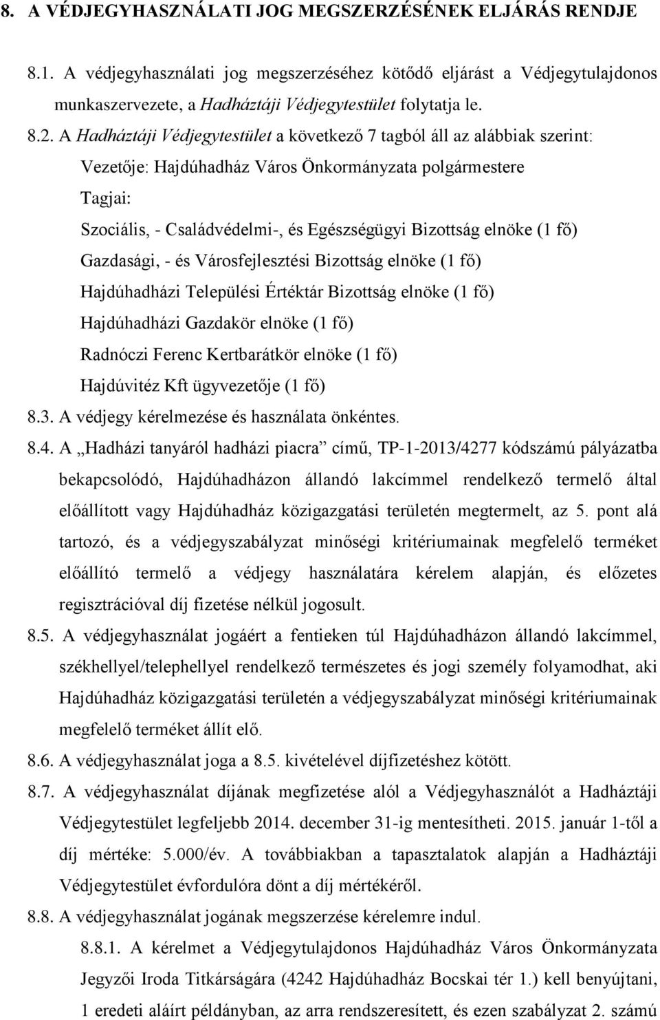 elnöke (1 fő) Gazdasági, - és Városfejlesztési Bizottság elnöke (1 fő) Hajdúhadházi Települési Értéktár Bizottság elnöke (1 fő) Hajdúhadházi Gazdakör elnöke (1 fő) Radnóczi Ferenc Kertbarátkör elnöke