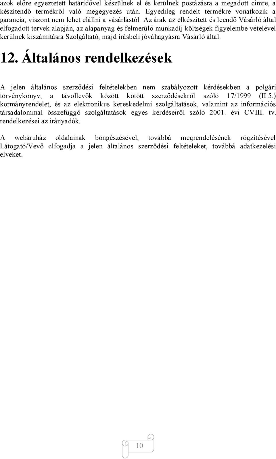 Az árak az elkészített és leendő Vásárló által elfogadott tervek alapján, az alapanyag és felmerülő munkadíj költségek figyelembe vételével kerülnek kiszámításra Szolgáltató, majd írásbeli