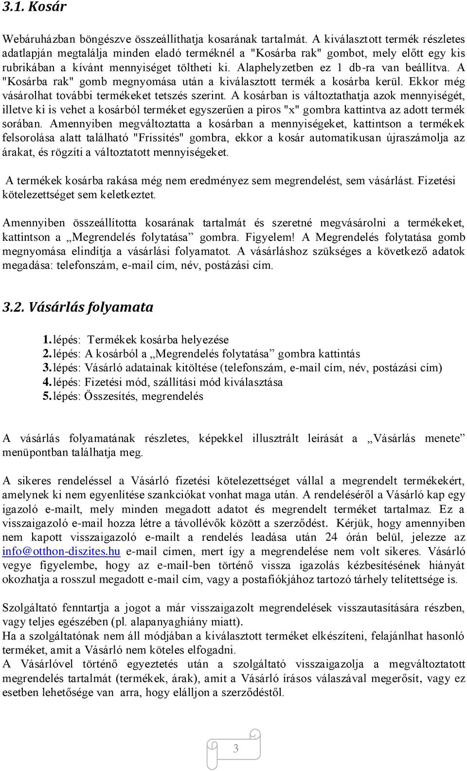 Alaphelyzetben ez 1 db-ra van beállítva. A "Kosárba rak" gomb megnyomása után a kiválasztott termék a kosárba kerül. Ekkor még vásárolhat további termékeket tetszés szerint.