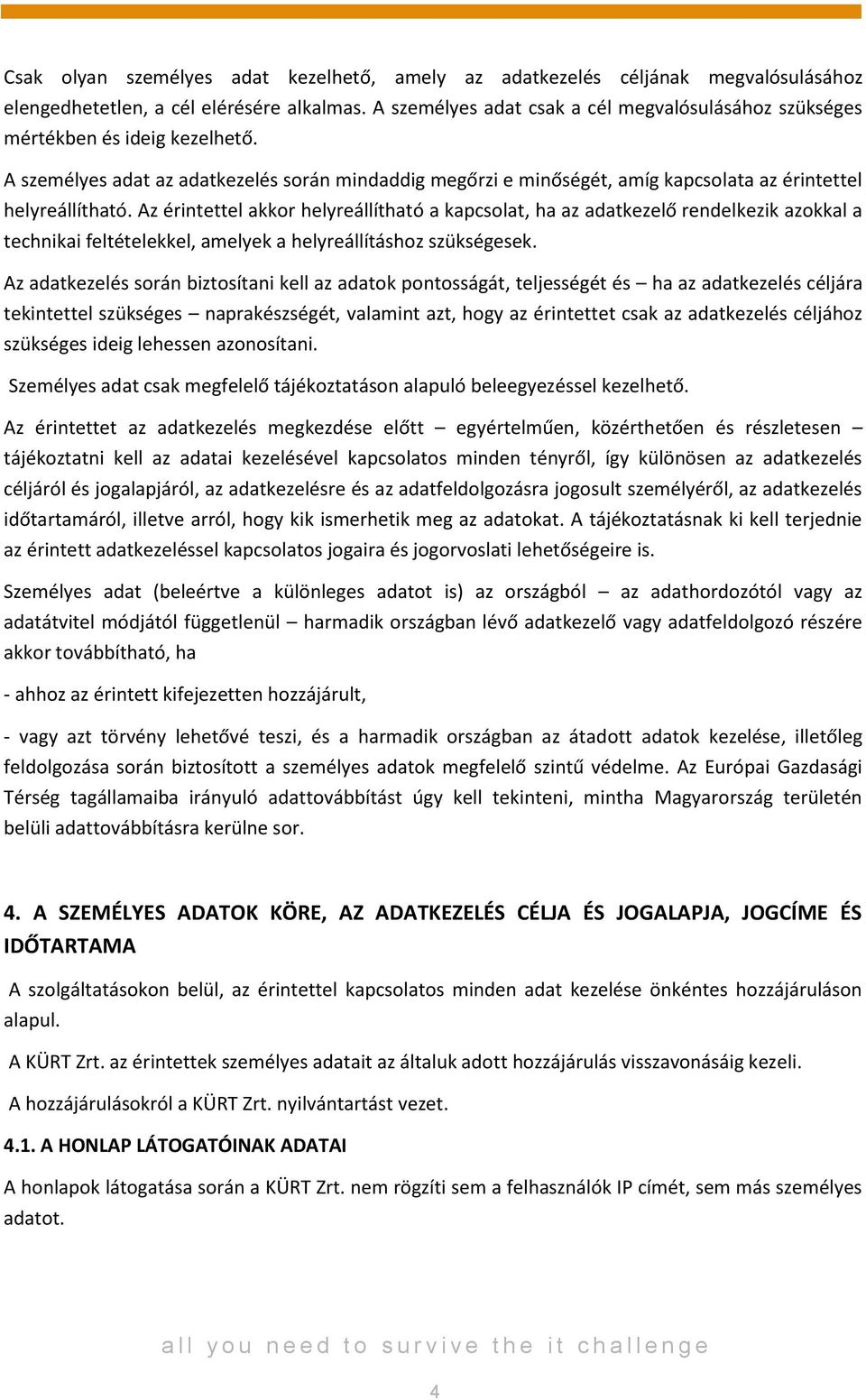 Az érintettel akkor helyreállítható a kapcsolat, ha az adatkezelő rendelkezik azokkal a technikai feltételekkel, amelyek a helyreállításhoz szükségesek.