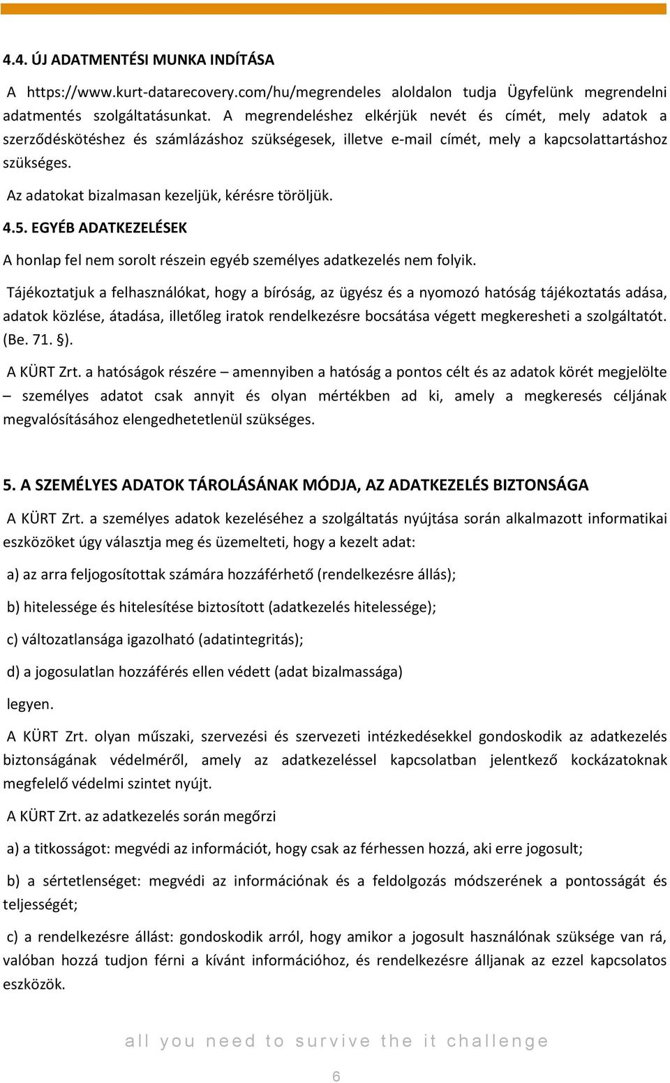 Az adatokat bizalmasan kezeljük, kérésre töröljük. 4.5. EGYÉB ADATKEZELÉSEK A honlap fel nem sorolt részein egyéb személyes adatkezelés nem folyik.