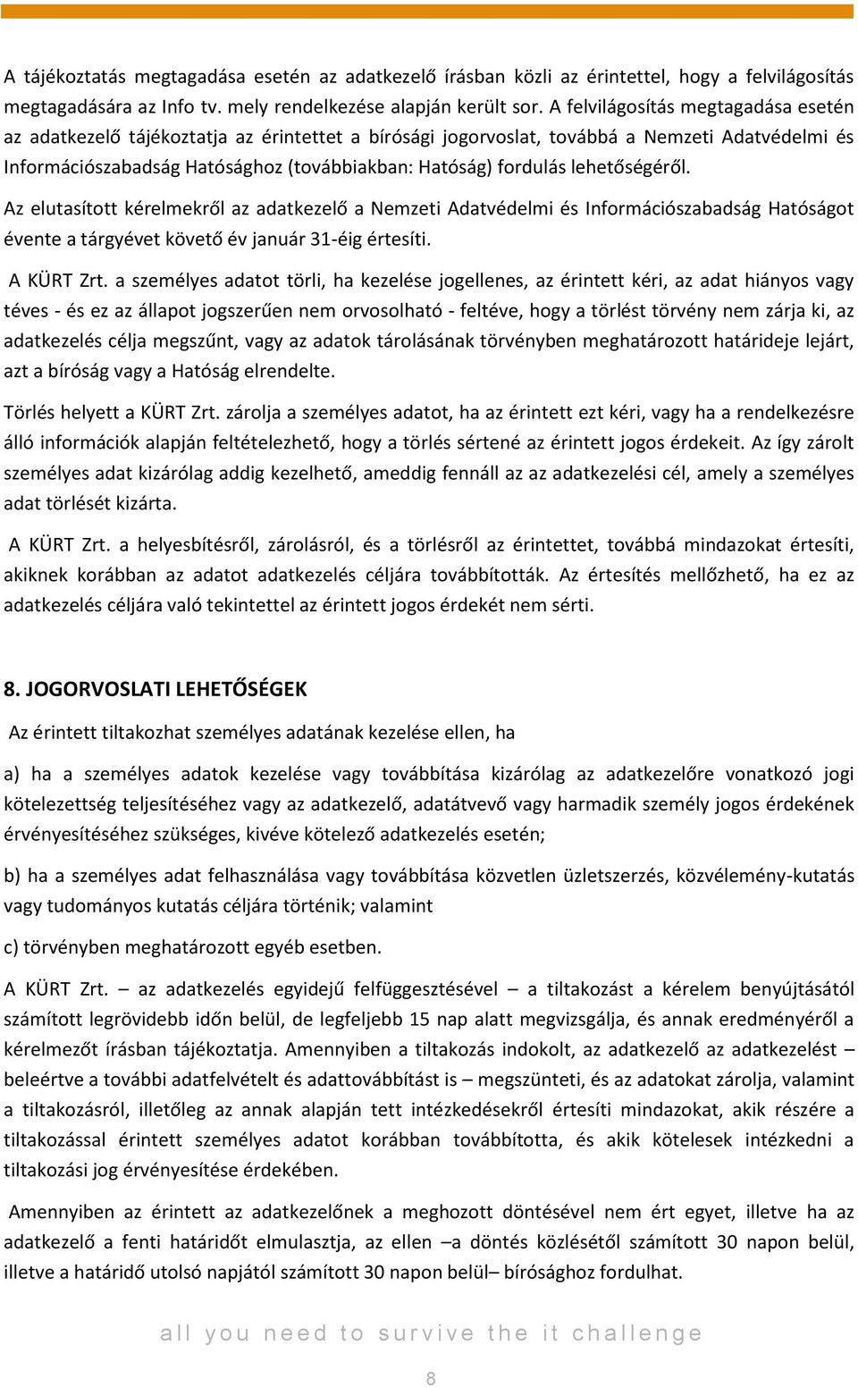 lehetőségéről. Az elutasított kérelmekről az adatkezelő a Nemzeti Adatvédelmi és Információszabadság Hatóságot évente a tárgyévet követő év január 31-éig értesíti. A KÜRT Zrt.