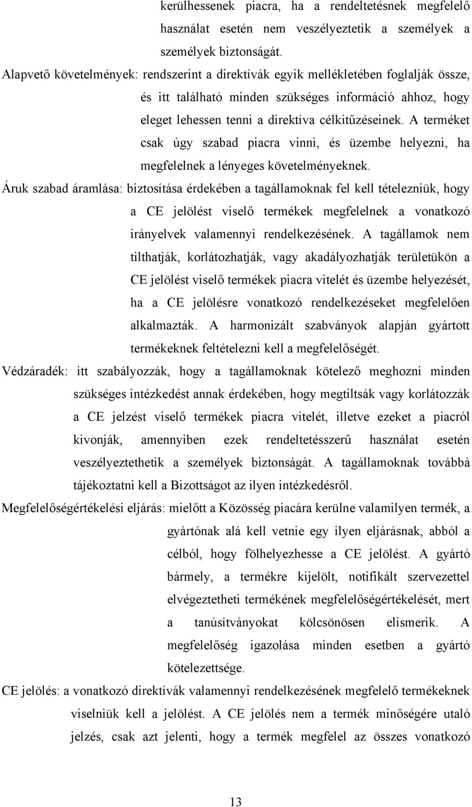 A terméket csak úgy szabad piacra vinni, és üzembe helyezni, ha megfelelnek a lényeges követelményeknek.