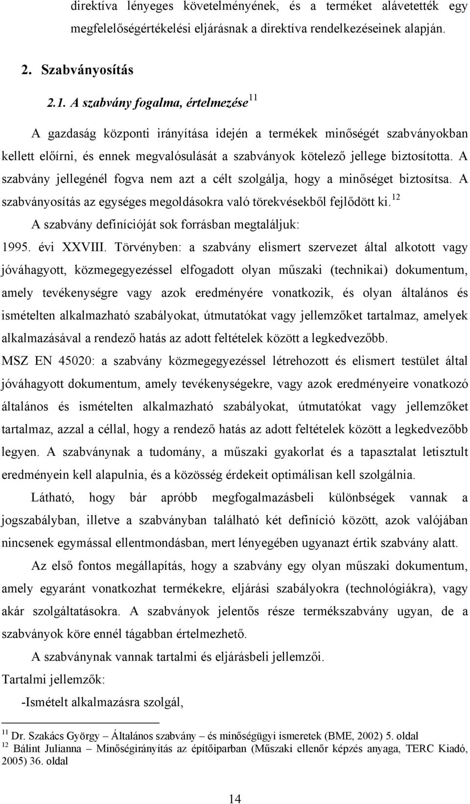 A szabvány jellegénél fogva nem azt a célt szolgálja, hogy a minőséget biztosítsa. A szabványosítás az egységes megoldásokra való törekvésekből fejlődött ki.