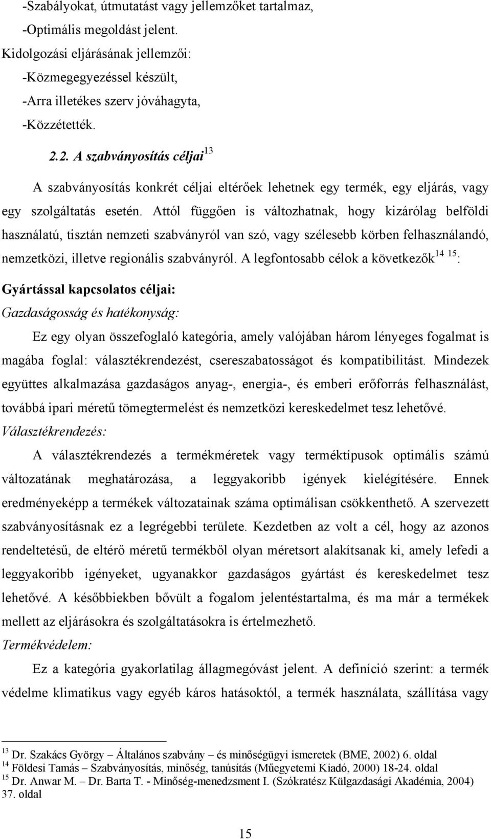 Attól függően is változhatnak, hogy kizárólag belföldi használatú, tisztán nemzeti szabványról van szó, vagy szélesebb körben felhasználandó, nemzetközi, illetve regionális szabványról.