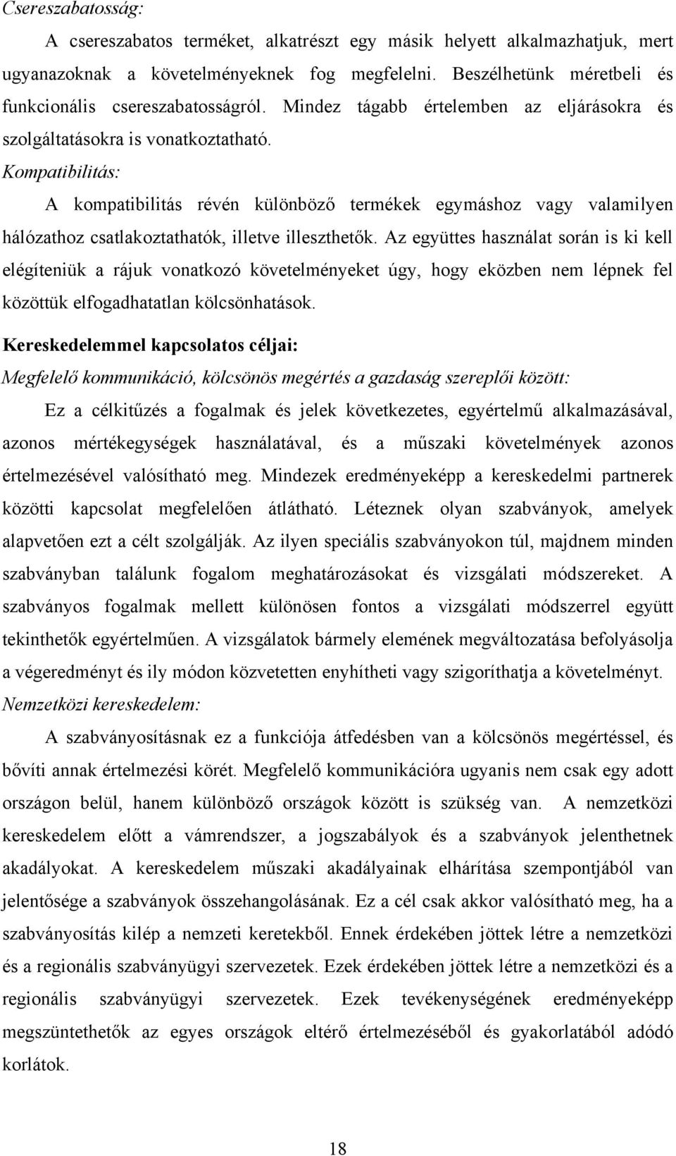 Kompatibilitás: A kompatibilitás révén különböző termékek egymáshoz vagy valamilyen hálózathoz csatlakoztathatók, illetve illeszthetők.