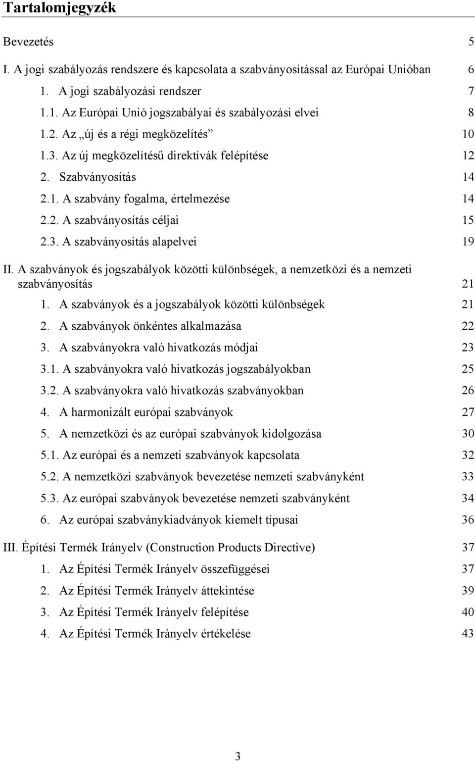 A szabványok és jogszabályok közötti különbségek, a nemzetközi és a nemzeti szabványosítás 21 1. A szabványok és a jogszabályok közötti különbségek 21 2. A szabványok önkéntes alkalmazása 22 3.