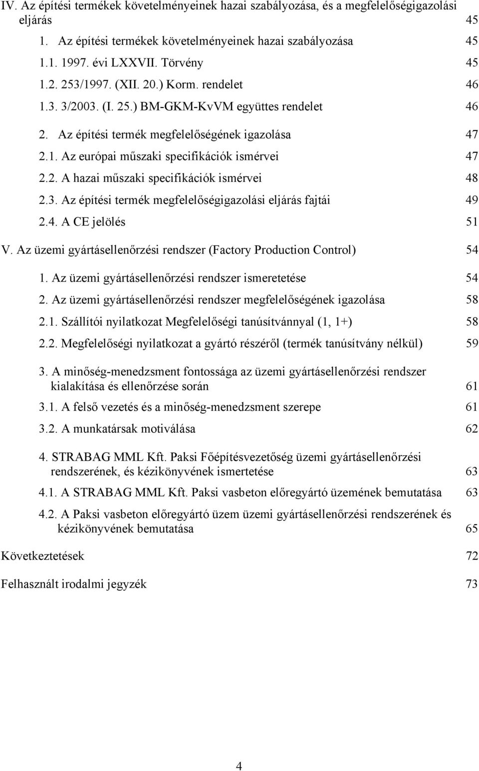 3. Az építési termék megfelelőségigazolási eljárás fajtái 49 2.4. A CE jelölés 51 V. Az üzemi gyártásellenőrzési rendszer (Factory Production Control) 54 1.