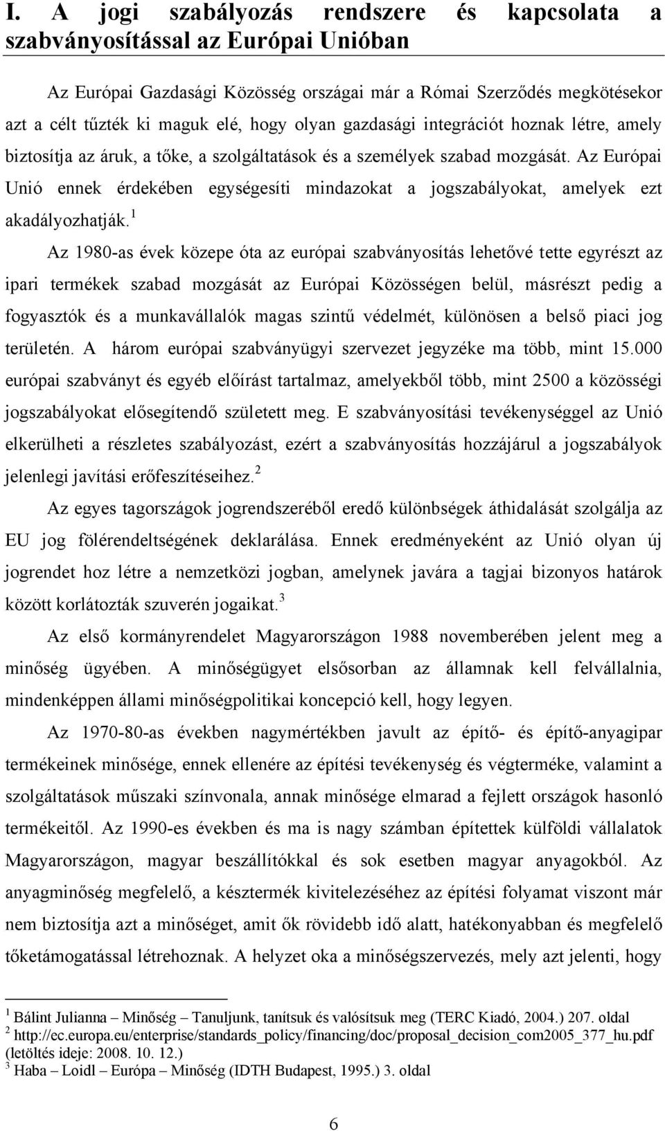 Az Európai Unió ennek érdekében egységesíti mindazokat a jogszabályokat, amelyek ezt akadályozhatják.