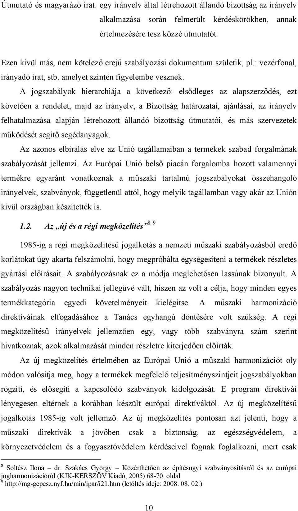 A jogszabályok hierarchiája a következő: elsődleges az alapszerződés, ezt követően a rendelet, majd az irányelv, a Bizottság határozatai, ajánlásai, az irányelv felhatalmazása alapján létrehozott