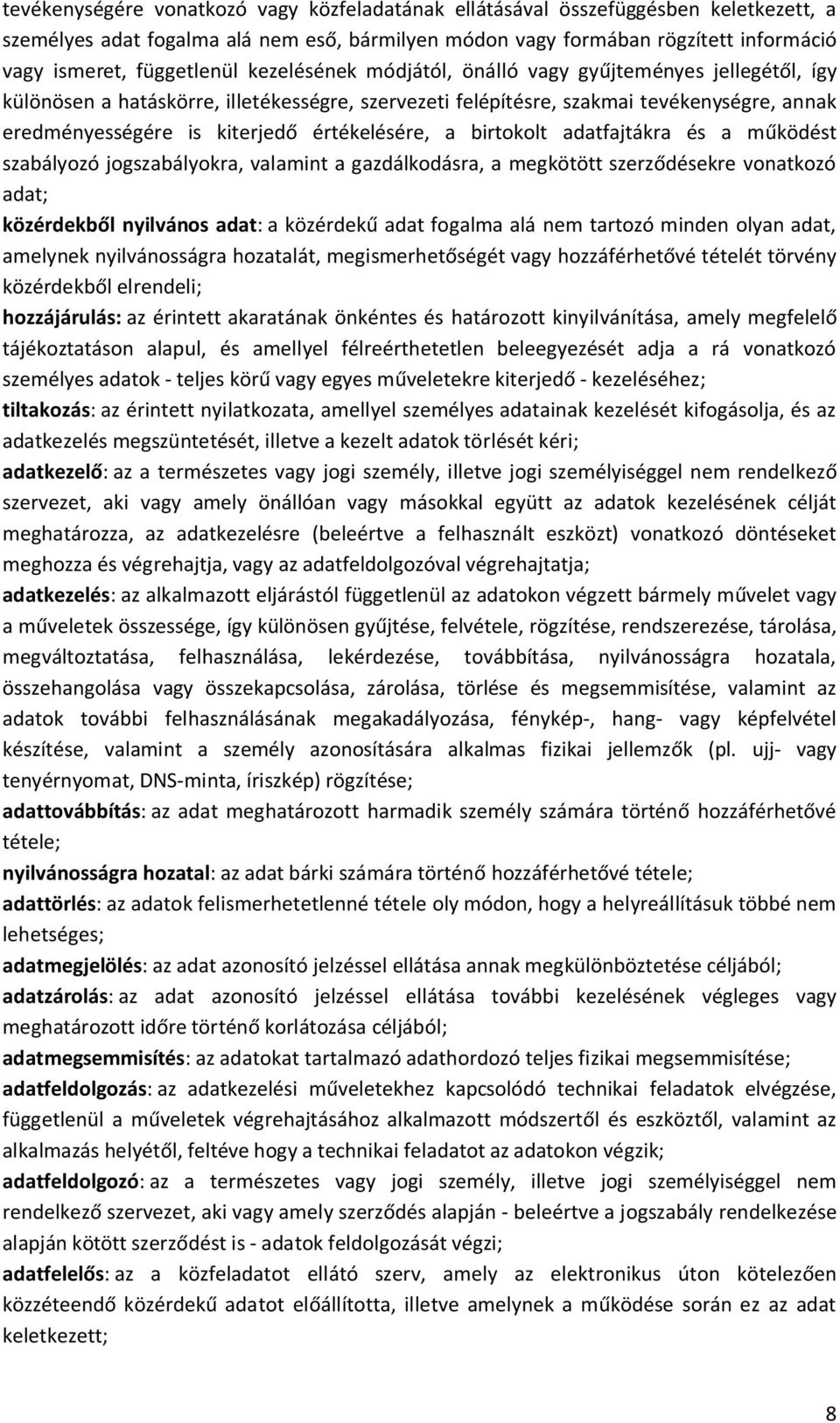 a birtokolt adatfajtákra és a működést szabályozó jogszabályokra, valamint a gazdálkodásra, a megkötött szerződésekre vonatkozó adat; közérdekből nyilvános adat: a közérdekű adat fogalma alá nem