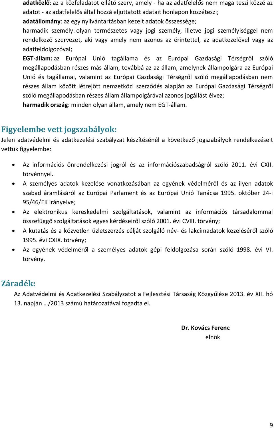 adatkezelővel vagy az adatfeldolgozóval; EGT-állam: az Európai Unió tagállama és az Európai Gazdasági Térségről szóló megállapodásban részes más állam, továbbá az az állam, amelynek állampolgára az