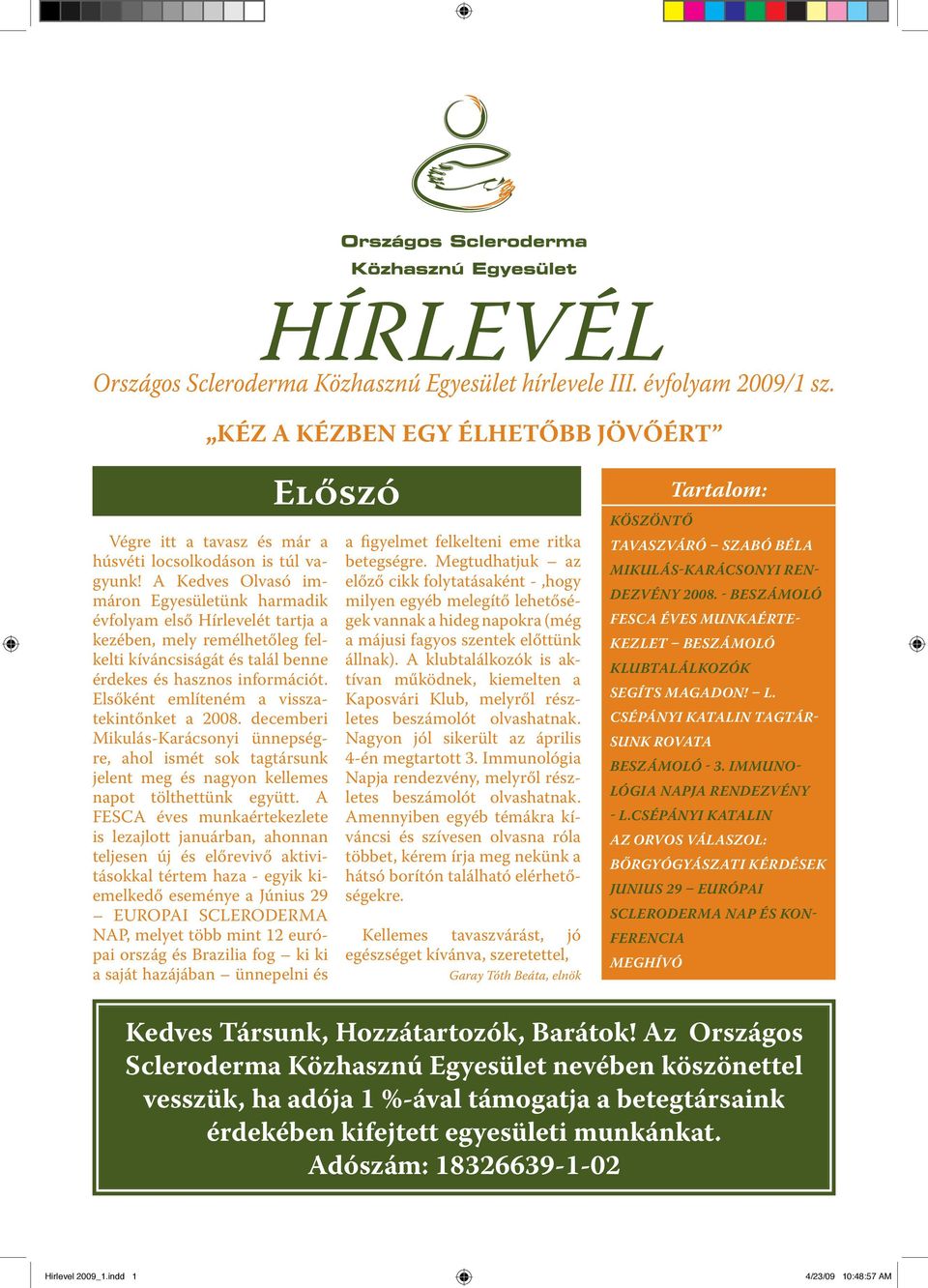 Elsőként említeném a visszatekintőnket a 2008. decemberi Mikulás-Karácsonyi ünnepségre, ahol ismét sok tagtársunk jelent meg és nagyon kellemes napot tölthettünk együtt.