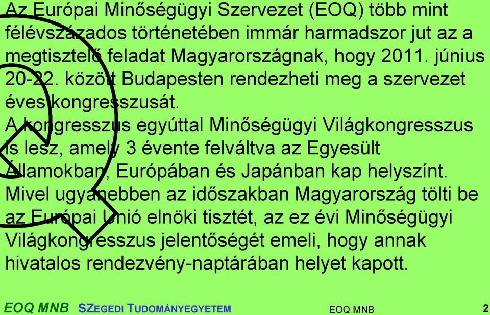 A kongresszus egyúttal Minőségügyi Világkongresszus is lesz, amely 3 évente felváltva az Egyesült Államokban, Európában és Japánban kap helyszínt.