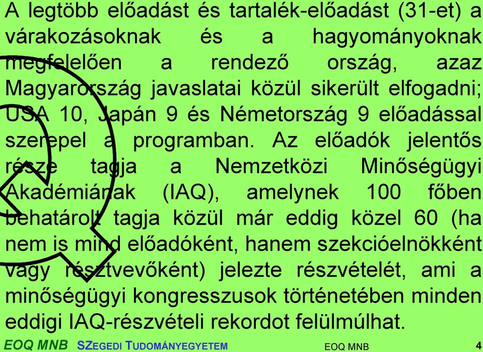 Az előadók jelentős része tagja a Nemzetközi Minőségügyi Akadémiának (IAQ), amelynek 100 főben behatárolt tagja közül már eddig közel 60 (ha nem