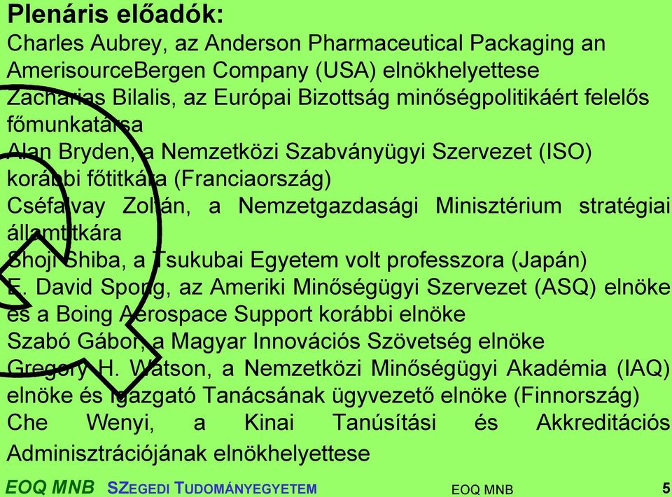 Egyetem volt professzora (Japán) E. David Spong, az Ameriki Minőségügyi Szervezet (ASQ) elnöke és a Boing Aerospace Support korábbi elnöke Szabó Gábor, a Magyar Innovációs Szövetség elnöke Gregory H.