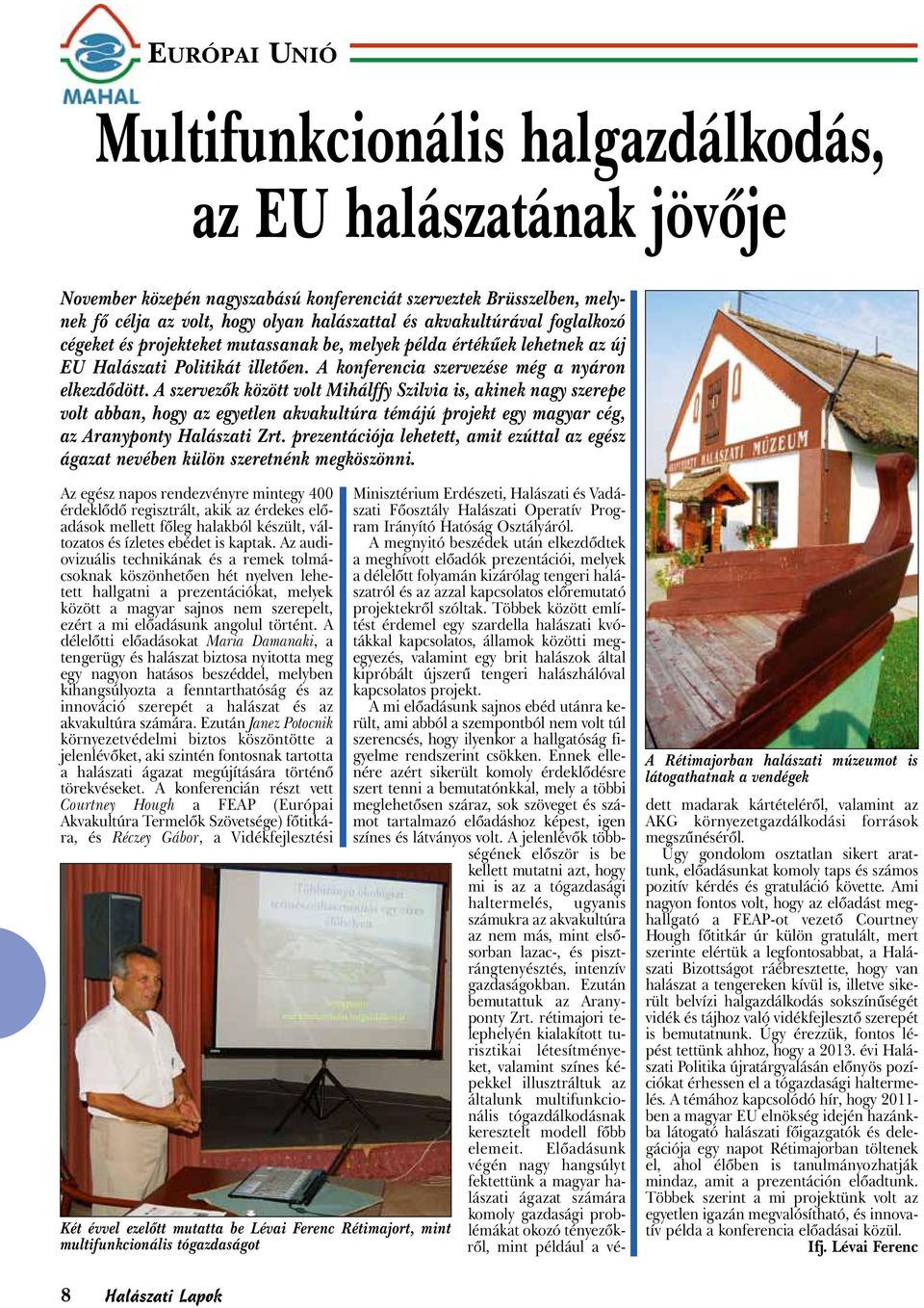 A szervezők között volt Mihálffy Szilvia is, akinek nagy szerepe volt abban, hogy az egyetlen akvakultúra témájú projekt egy magyar cég, az Aranyponty Halászati Zrt.