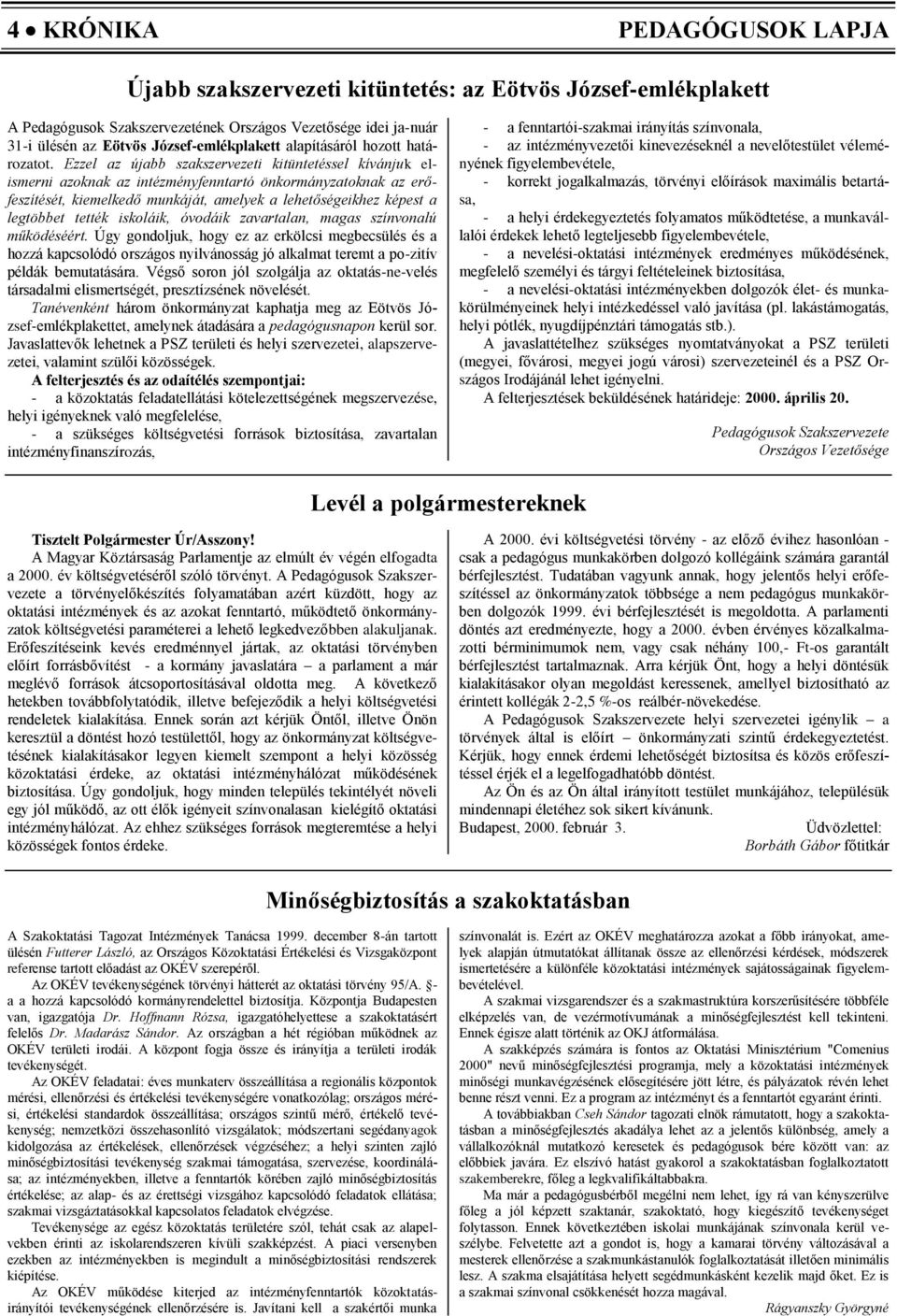 Ezzel az újabb szakszervezeti kitüntetéssel kívánjuk elismerni azoknak az intézményfenntartó önkormányzatoknak az erőfeszítését, kiemelkedő munkáját, amelyek a lehetőségeikhez képest a legtöbbet