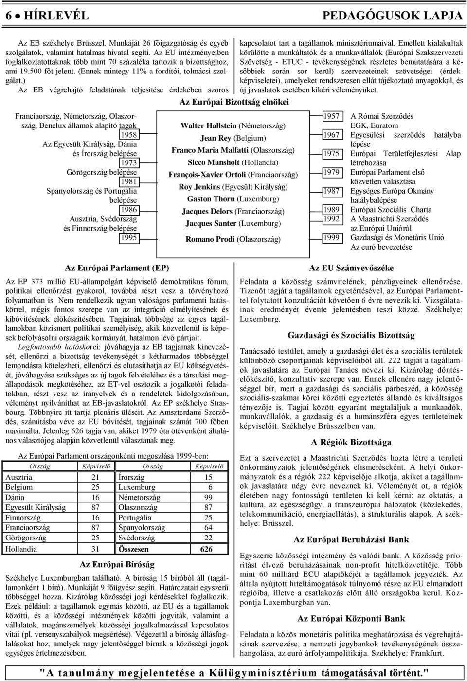 Az EU intézményeiben körülötte a munkáltatók és a munkavállalók (Európai Szakszervezeti foglalkoztatottaknak több mint 70 százaléka tartozik a bizottsághoz, Szövetség - ETUC - tevékenységének