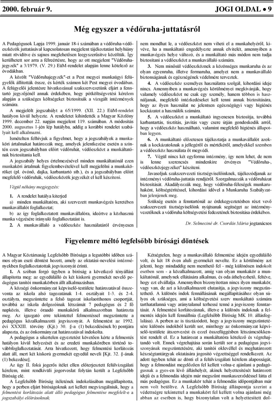 Így kerülhetett sor arra a félreértésre, hogy az ott megjelent "Védőruhajegyzék" a 3/1979. (V. 29.) EüM-rendelet alapján lenne kötelező az óvodákban.