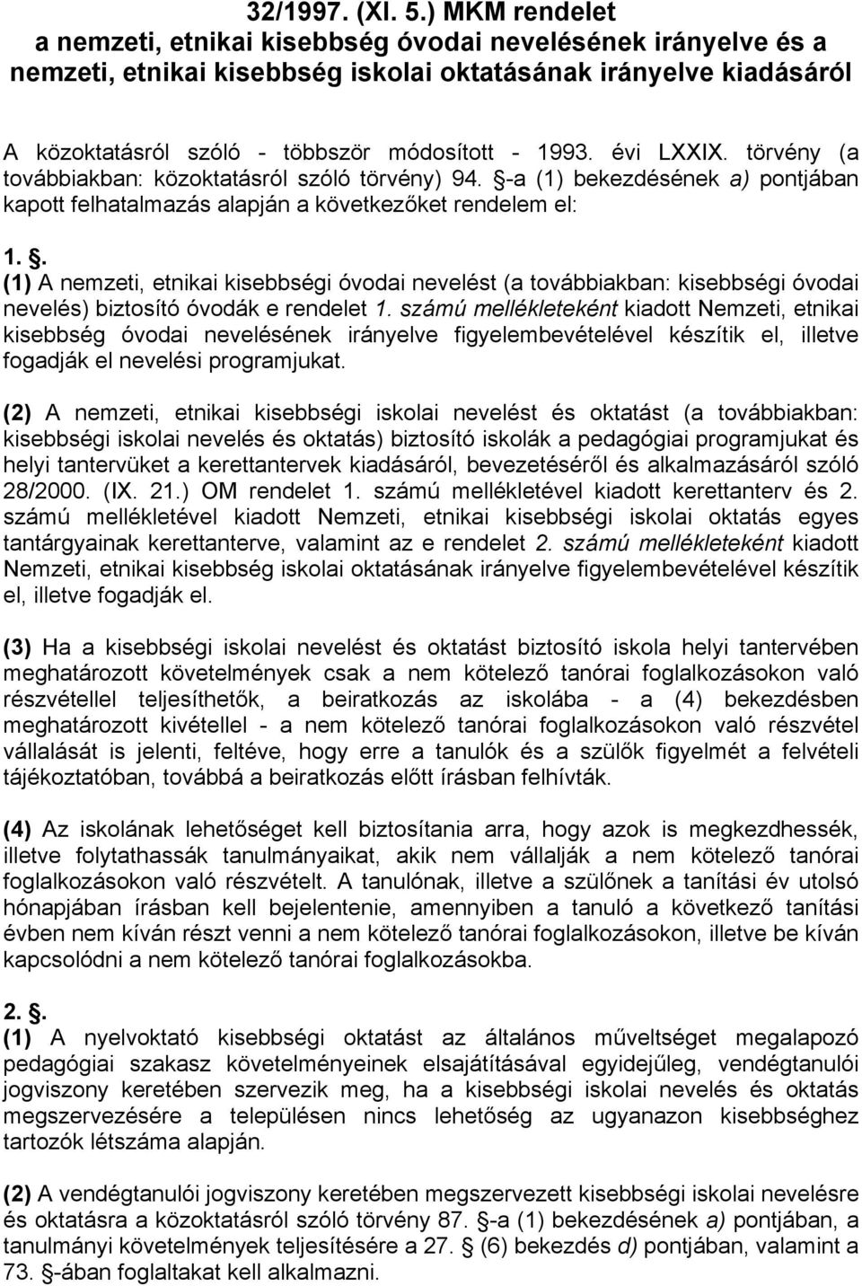 évi LXXIX. törvény (a továbbiakban: közoktatásról szóló törvény) 94. -a (1) bekezdésének a) pontjában kapott felhatalmazás alapján a következőket rendelem el: 1.