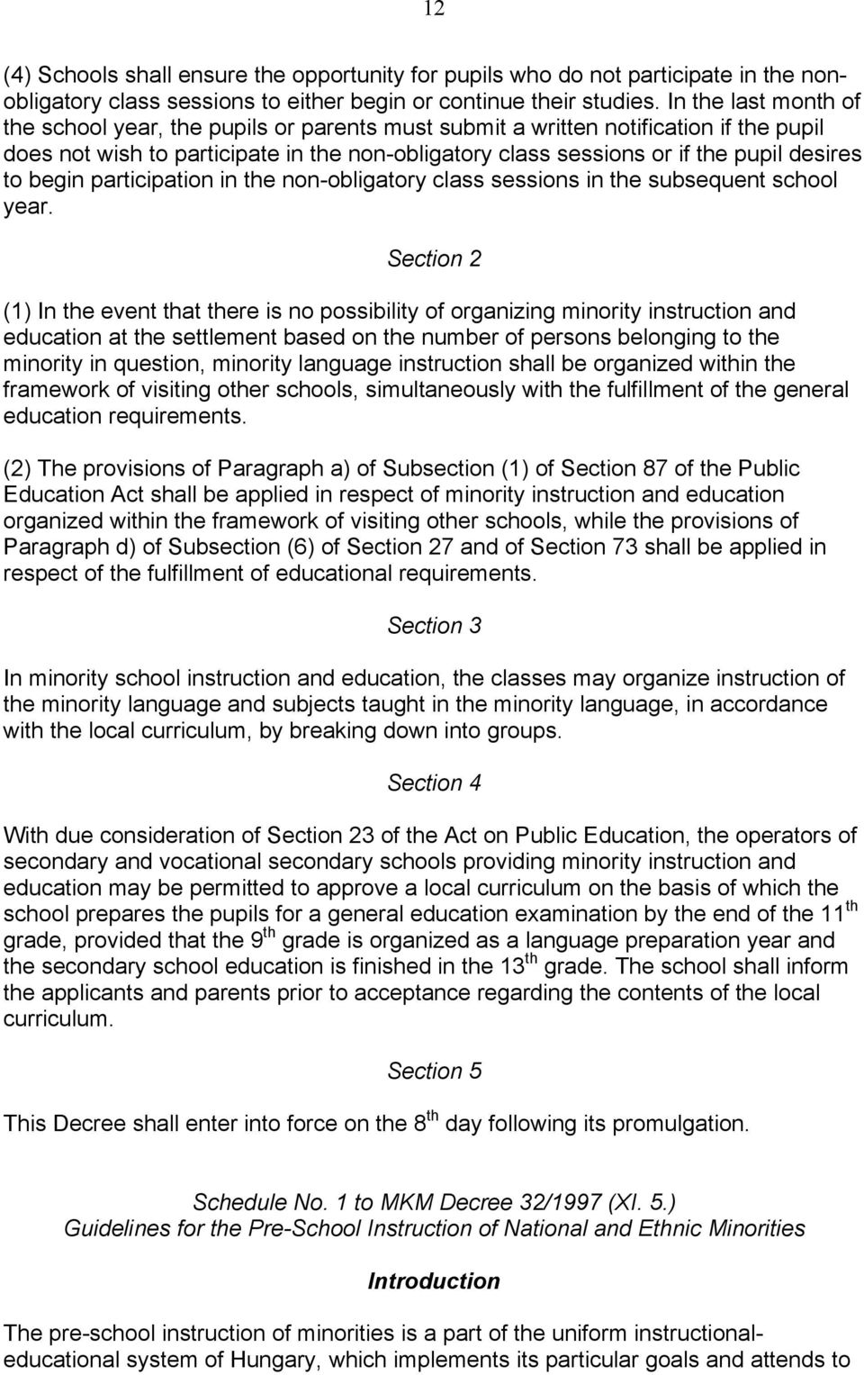 to begin participation in the non-obligatory class sessions in the subsequent school year.