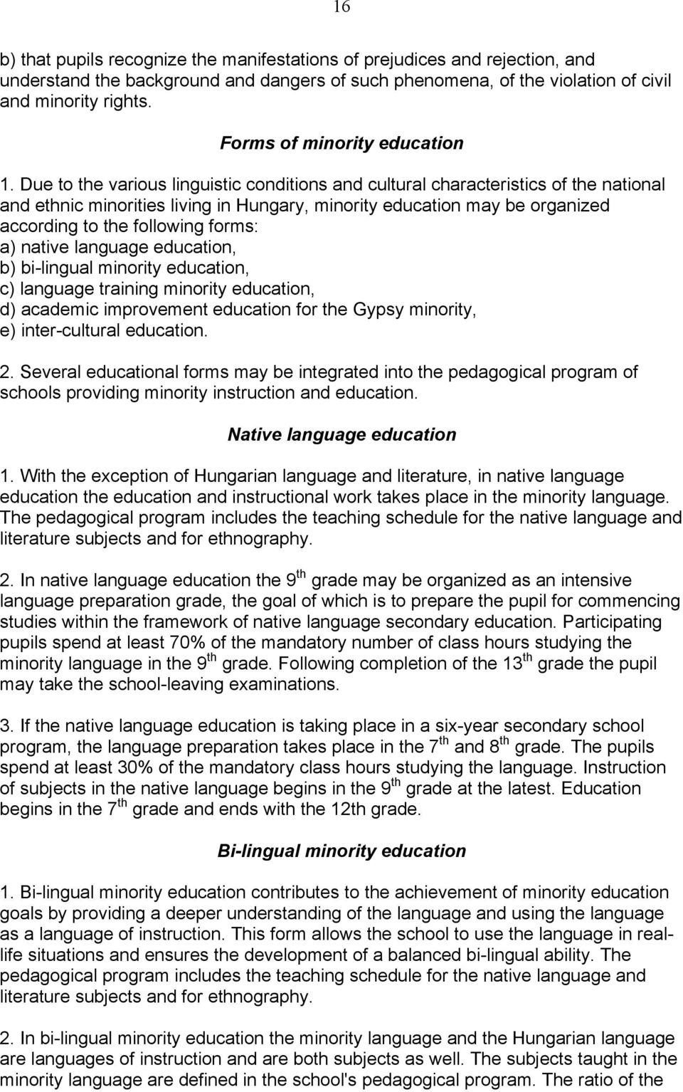 Due to the various linguistic conditions and cultural characteristics of the national and ethnic minorities living in Hungary, minority education may be organized according to the following forms: a)