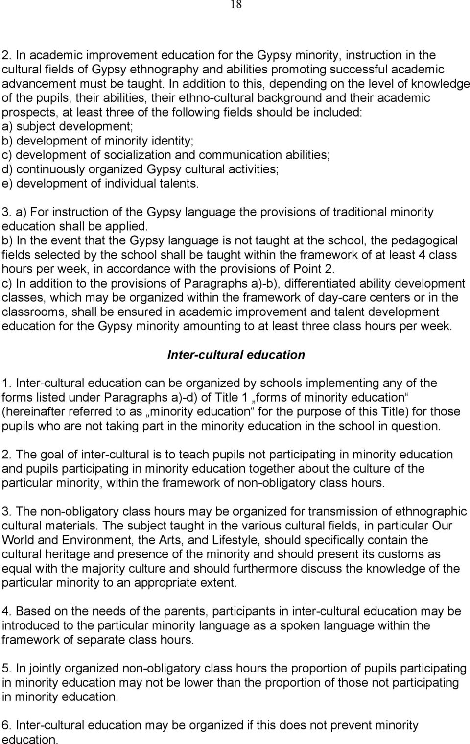 included: a) subject development; b) development of minority identity; c) development of socialization and communication abilities; d) continuously organized Gypsy cultural activities; e) development