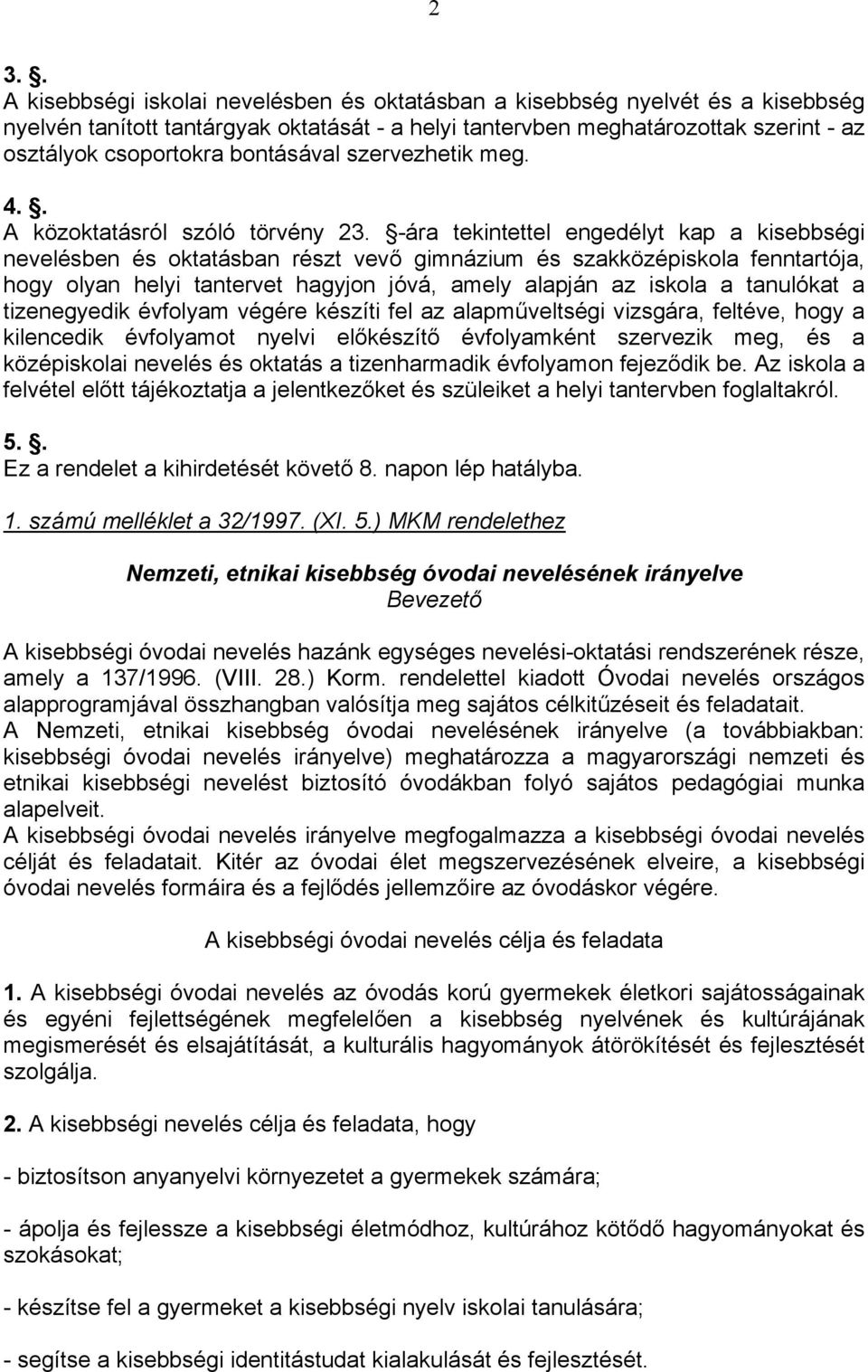 -ára tekintettel engedélyt kap a kisebbségi nevelésben és oktatásban részt vevő gimnázium és szakközépiskola fenntartója, hogy olyan helyi tantervet hagyjon jóvá, amely alapján az iskola a tanulókat