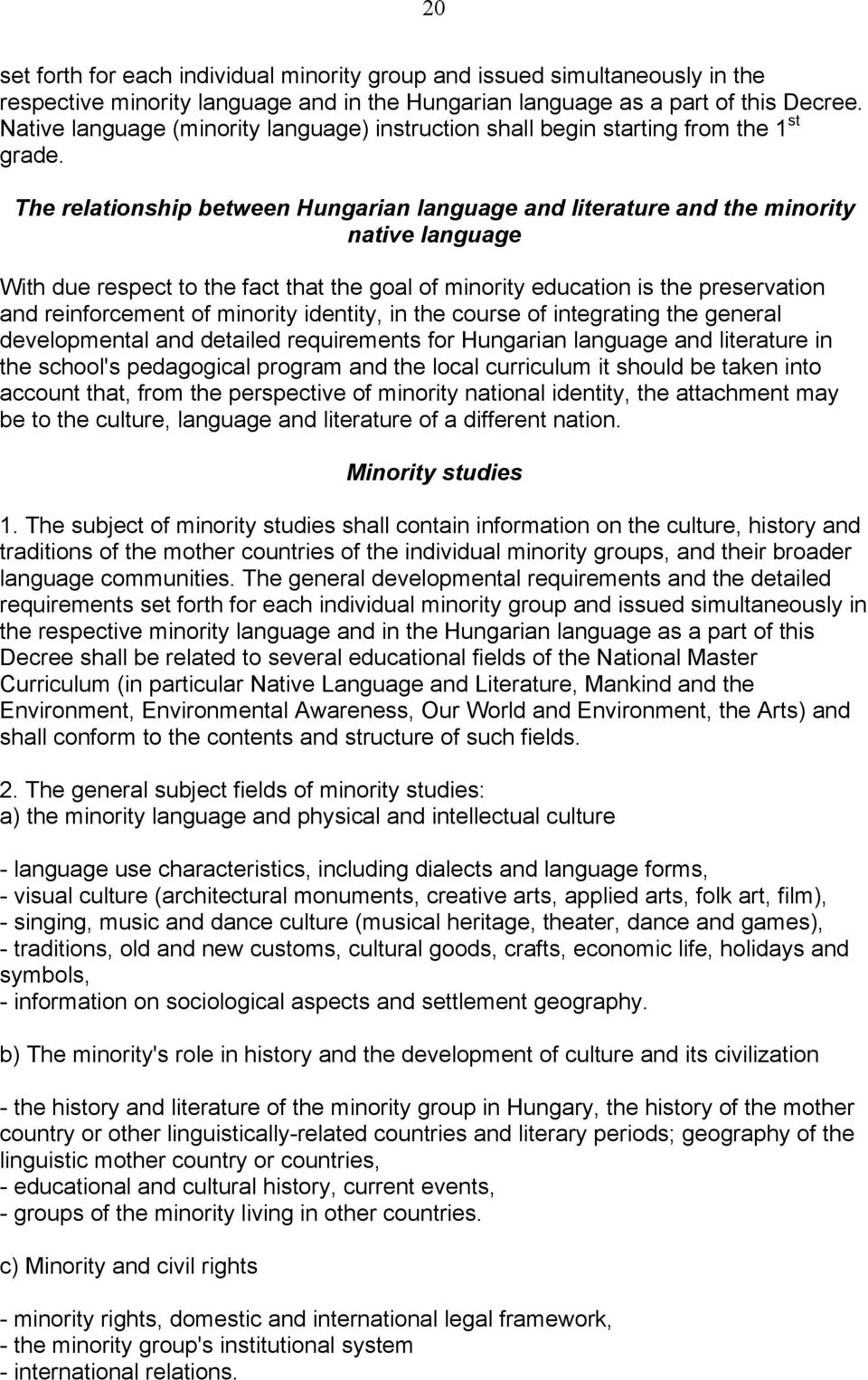 The relationship between Hungarian language and literature and the minority native language With due respect to the fact that the goal of minority education is the preservation and reinforcement of