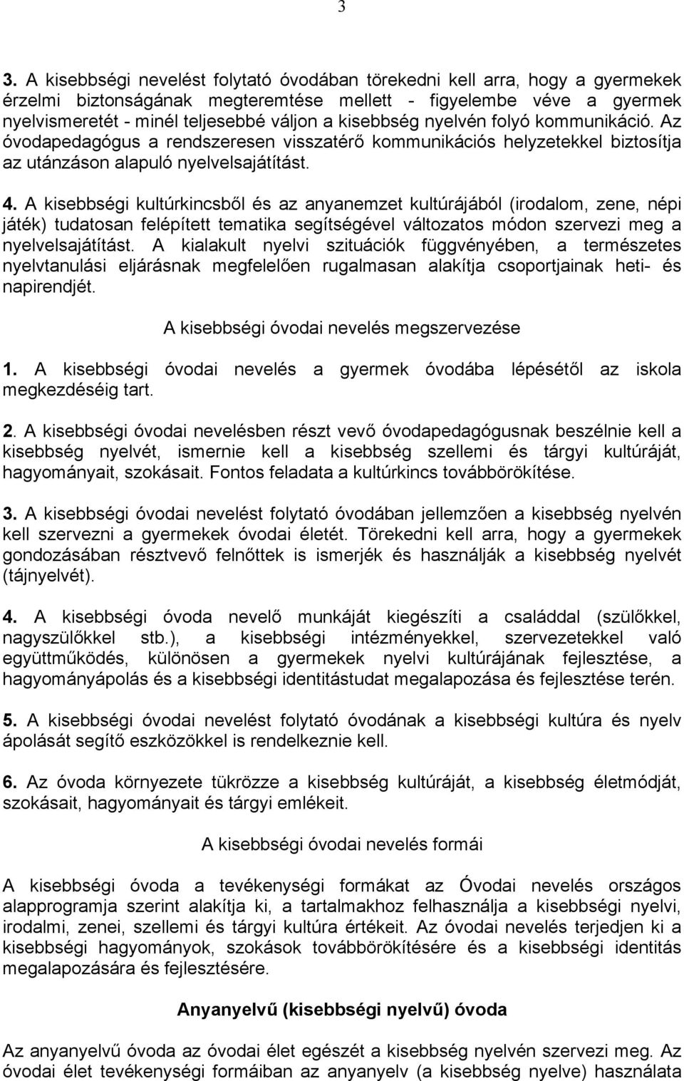 A kisebbségi kultúrkincsből és az anyanemzet kultúrájából (irodalom, zene, népi játék) tudatosan felépített tematika segítségével változatos módon szervezi meg a nyelvelsajátítást.