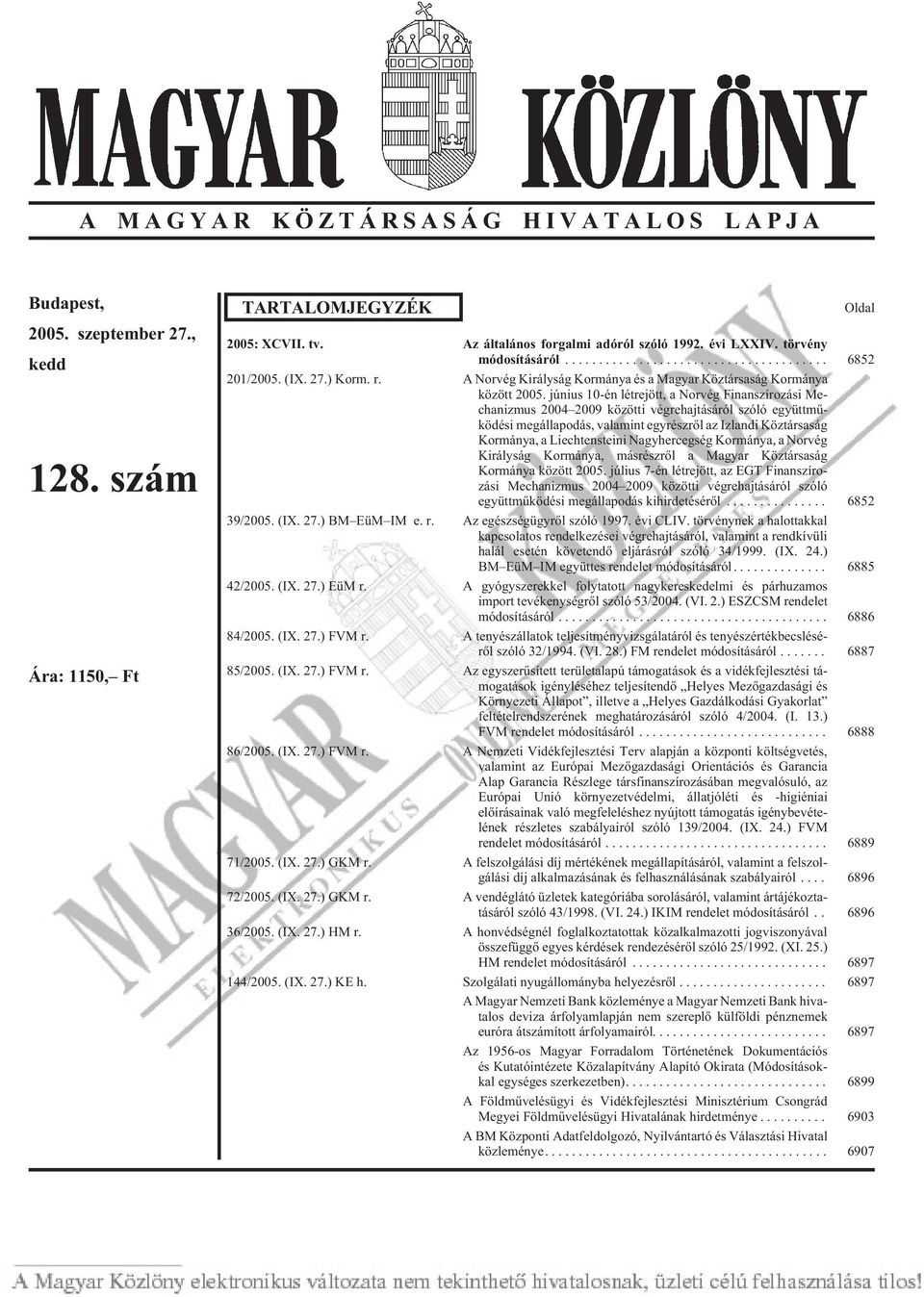 június 10-én létrejött, a Norvég Finanszírozási Mechanizmus 2004 2009 közötti végrehajtásáról szóló együttmûködési megállapodás, valamint egyrészrõl az Izlandi Köztársaság Kormánya, a Liechtensteini