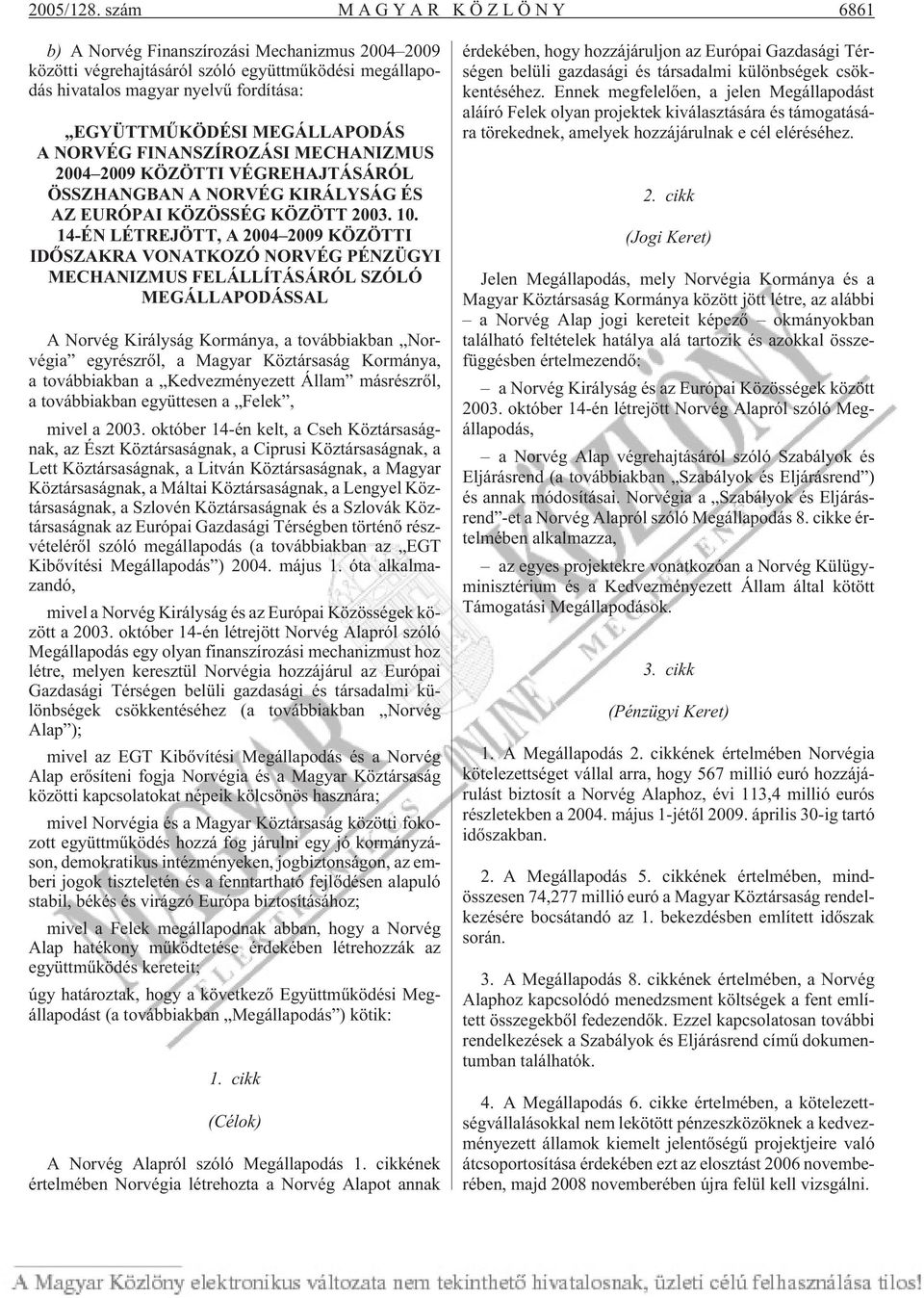 NORVÉG FINANSZÍROZÁSI MECHANIZMUS 2004 2009 KÖZÖTTI VÉGREHAJTÁSÁRÓL ÖSSZHANGBAN A NORVÉG KIRÁLYSÁG ÉS AZ EURÓPAI KÖZÖSSÉG KÖZÖTT 2003. 10.