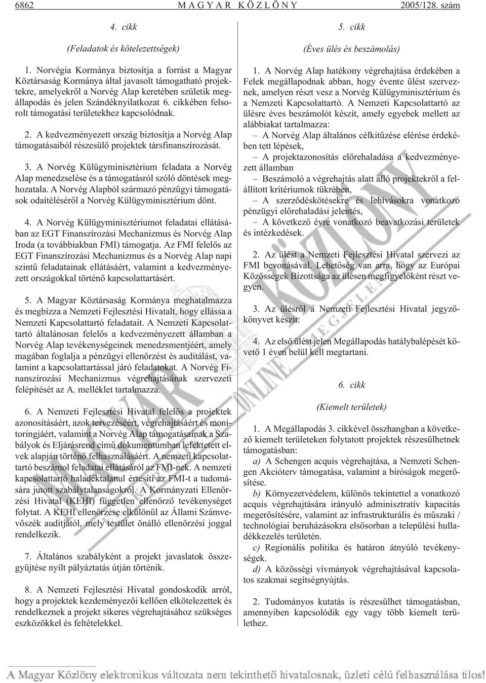 cikkében felsorolt támogatási területekhez kapcsolódnak. 2. A kedvezményezett ország biztosítja a Norvég Alap támogatásaiból részesülõ projektek társfinanszírozását. 3.