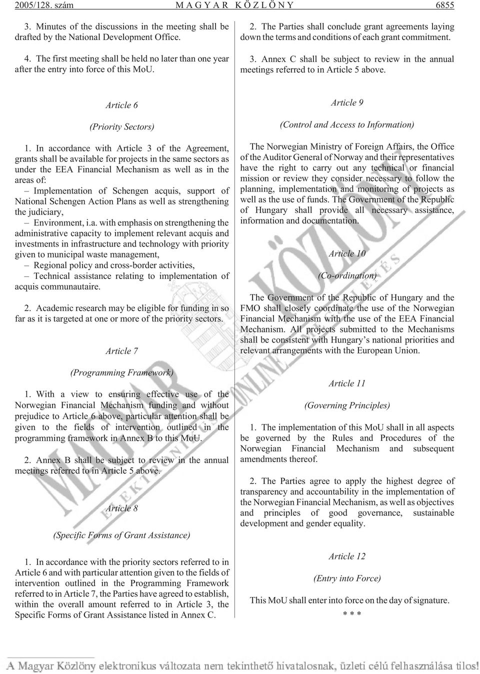 The Parties shall conclude grant agreements laying down the terms and conditions of each grant commitment. 3. Annex C shall be subject to review in the annual meetings referred to in Article 5 above.