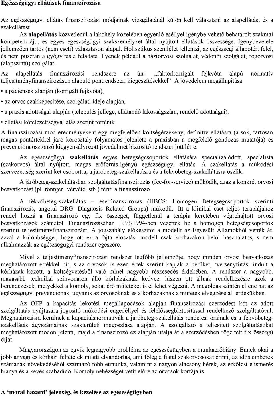 Igénybevétele jellemzően tartós (nem eseti) választáson alapul. Holisztikus szemlélet jellemzi, az egészségi állapotért felel, és nem pusztán a gyógyítás a feladata.