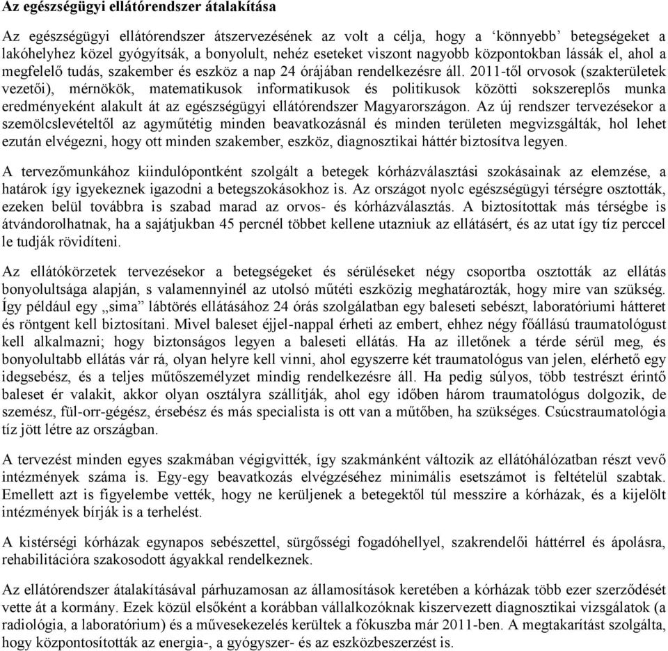 2011-től orvosok (szakterületek vezetői), mérnökök, matematikusok informatikusok és politikusok közötti sokszereplős munka eredményeként alakult át az egészségügyi ellátórendszer Magyarországon.