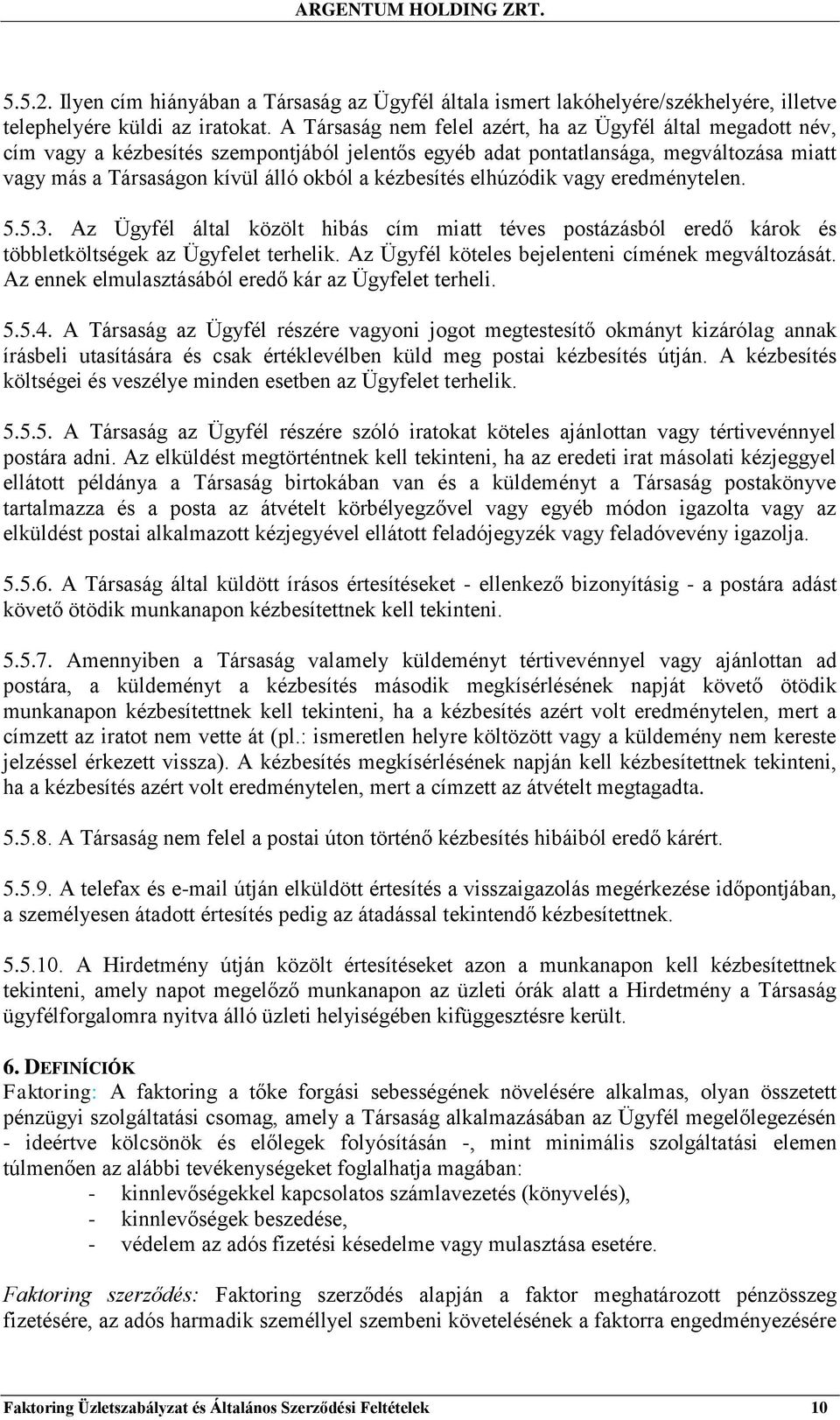 kézbesítés elhúzódik vagy eredménytelen. 5.5.3. Az Ügyfél által közölt hibás cím miatt téves postázásból eredő károk és többletköltségek az Ügyfelet terhelik.