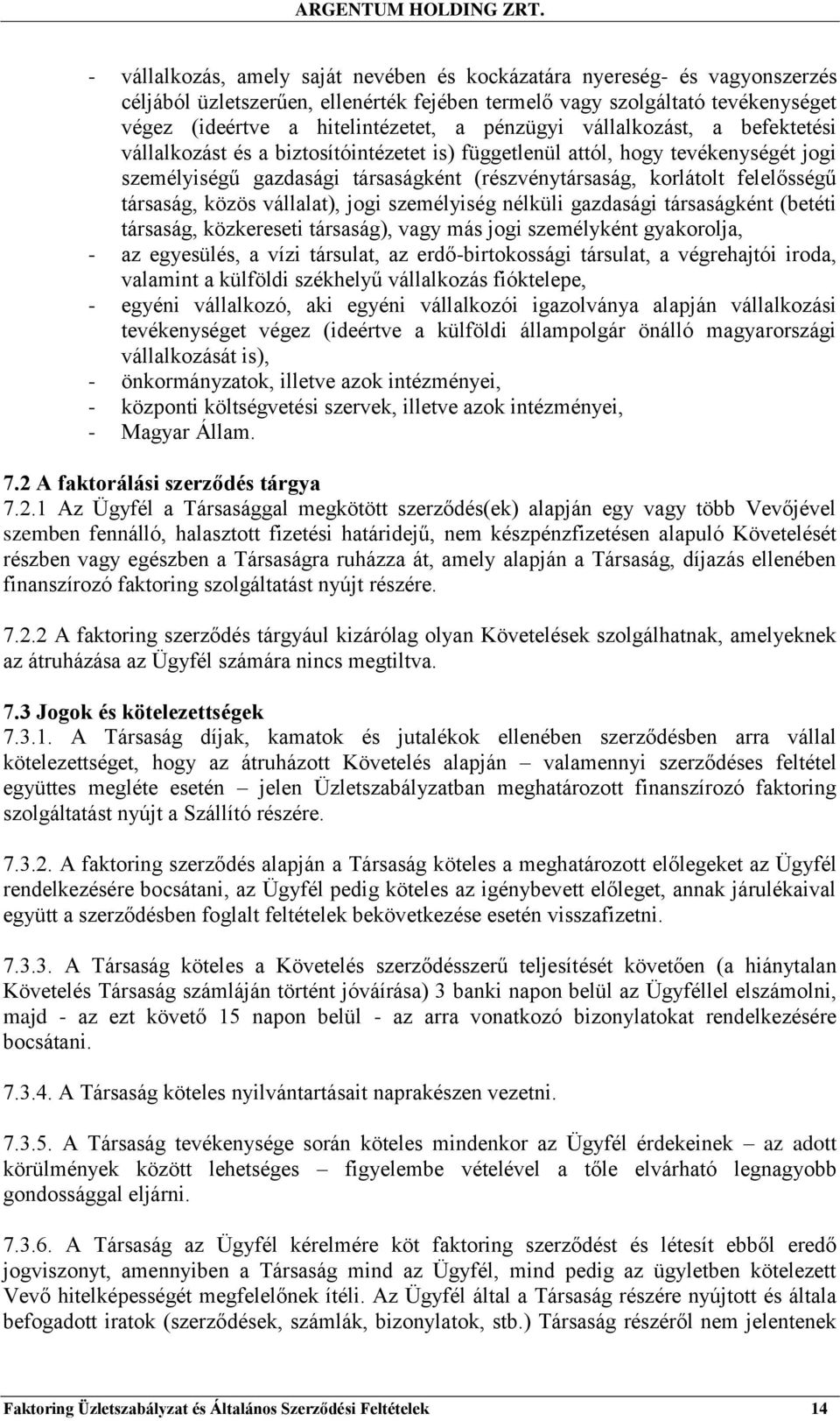 társaság, közös vállalat), jogi személyiség nélküli gazdasági társaságként (betéti társaság, közkereseti társaság), vagy más jogi személyként gyakorolja, - az egyesülés, a vízi társulat, az