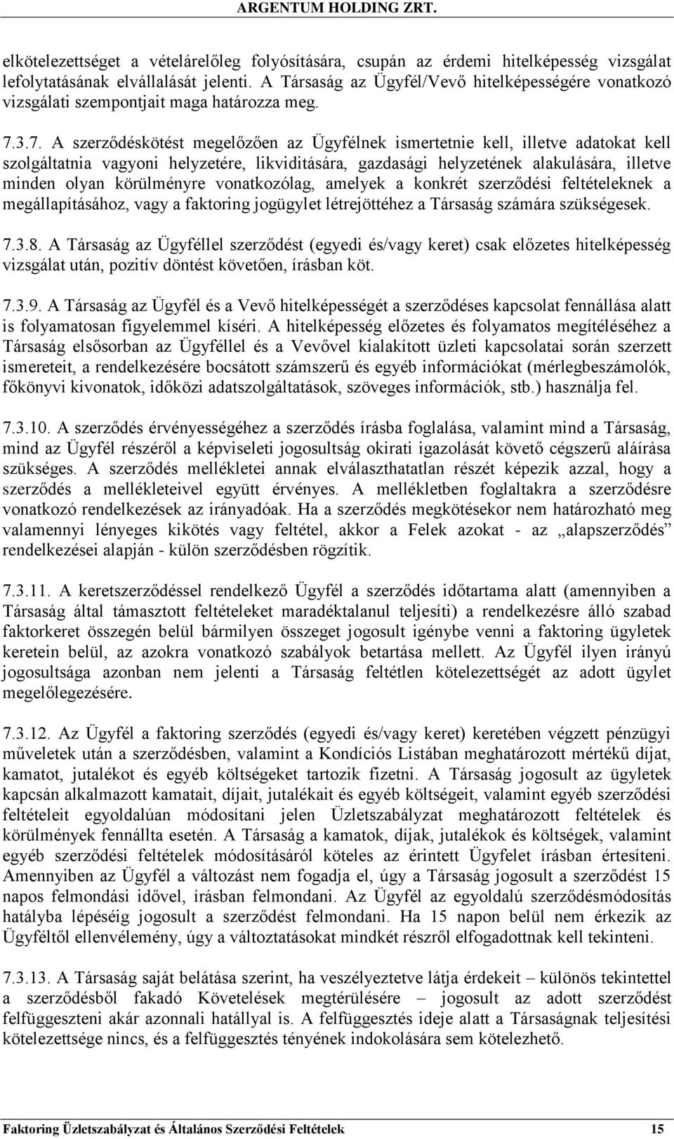 3.7. A szerződéskötést megelőzően az Ügyfélnek ismertetnie kell, illetve adatokat kell szolgáltatnia vagyoni helyzetére, likviditására, gazdasági helyzetének alakulására, illetve minden olyan