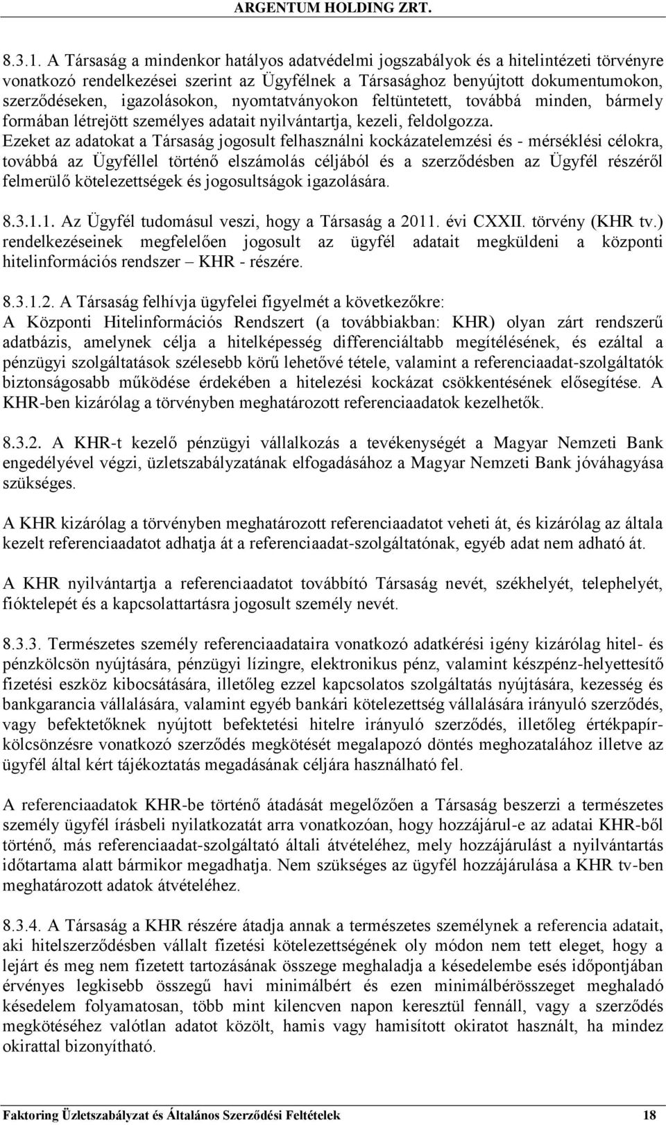 igazolásokon, nyomtatványokon feltüntetett, továbbá minden, bármely formában létrejött személyes adatait nyilvántartja, kezeli, feldolgozza.